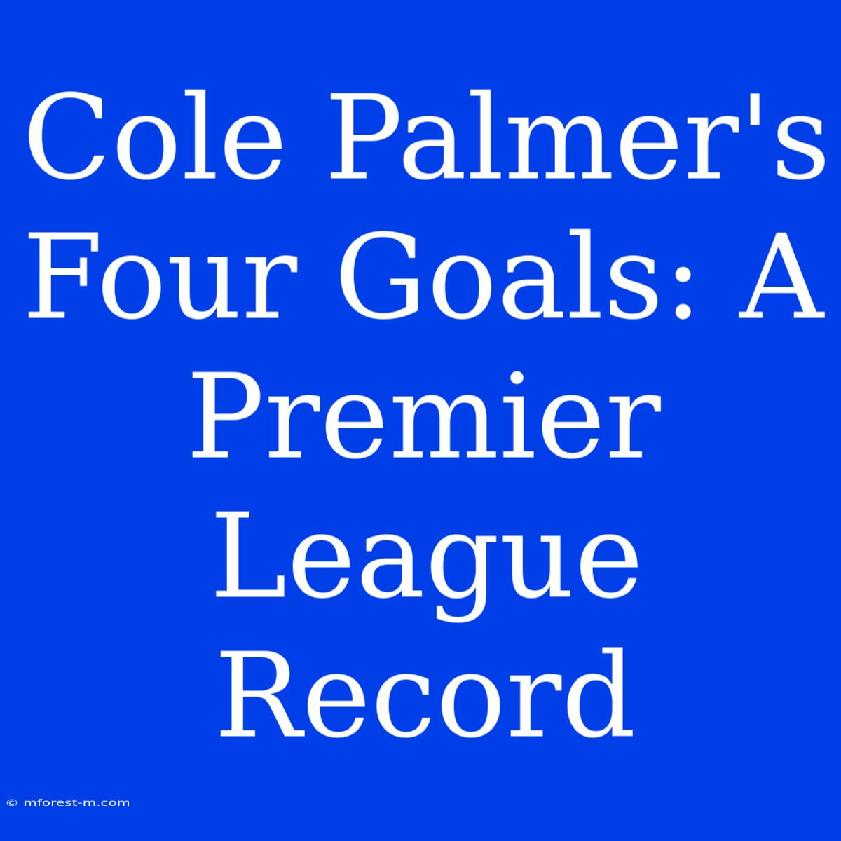 Cole Palmer's Four Goals: A Premier League Record