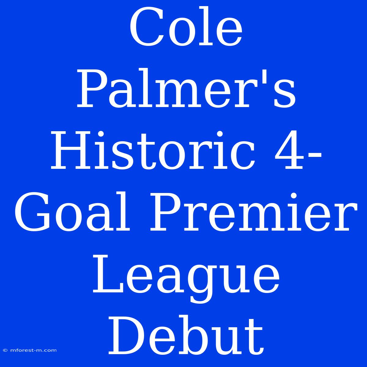 Cole Palmer's Historic 4-Goal Premier League Debut