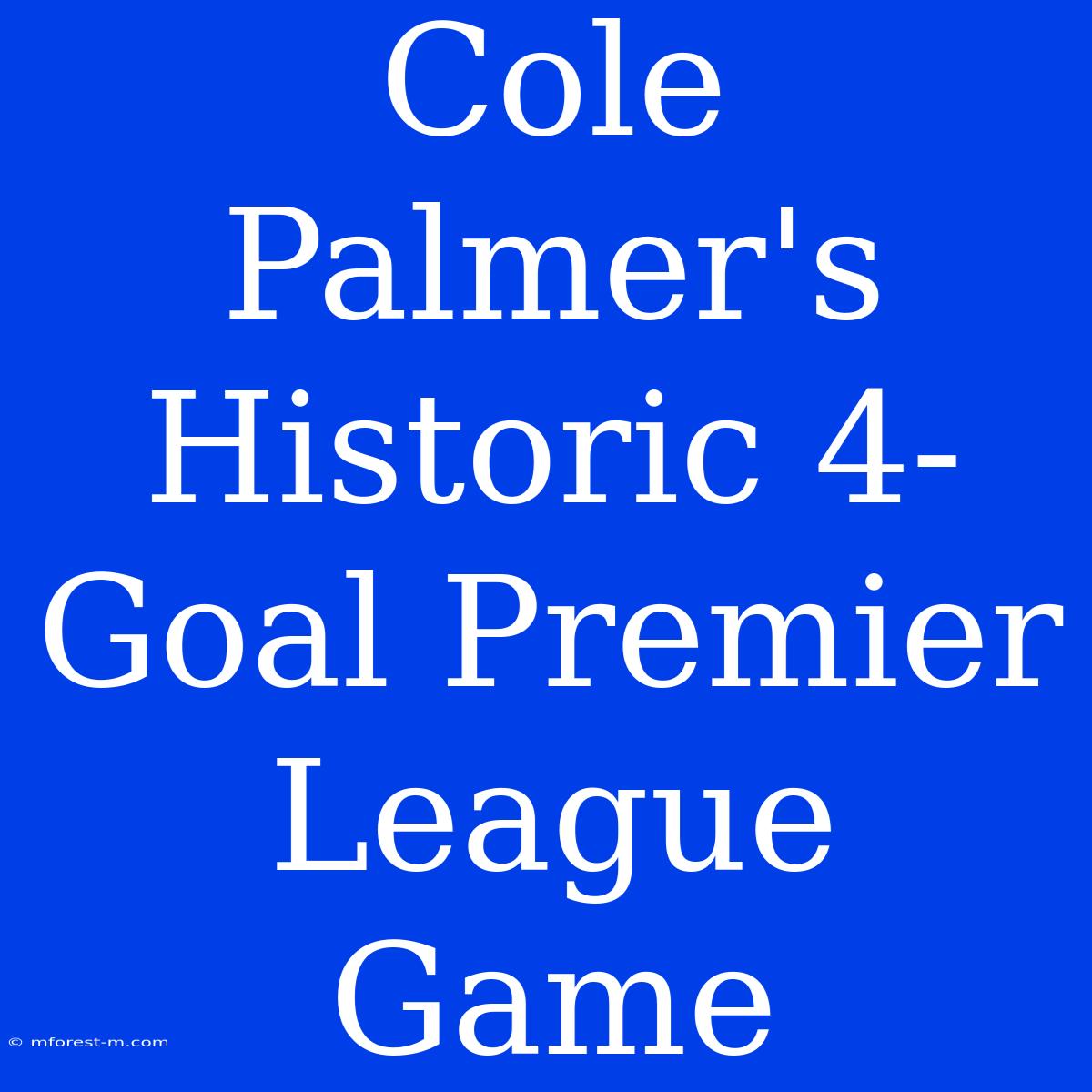 Cole Palmer's Historic 4-Goal Premier League Game