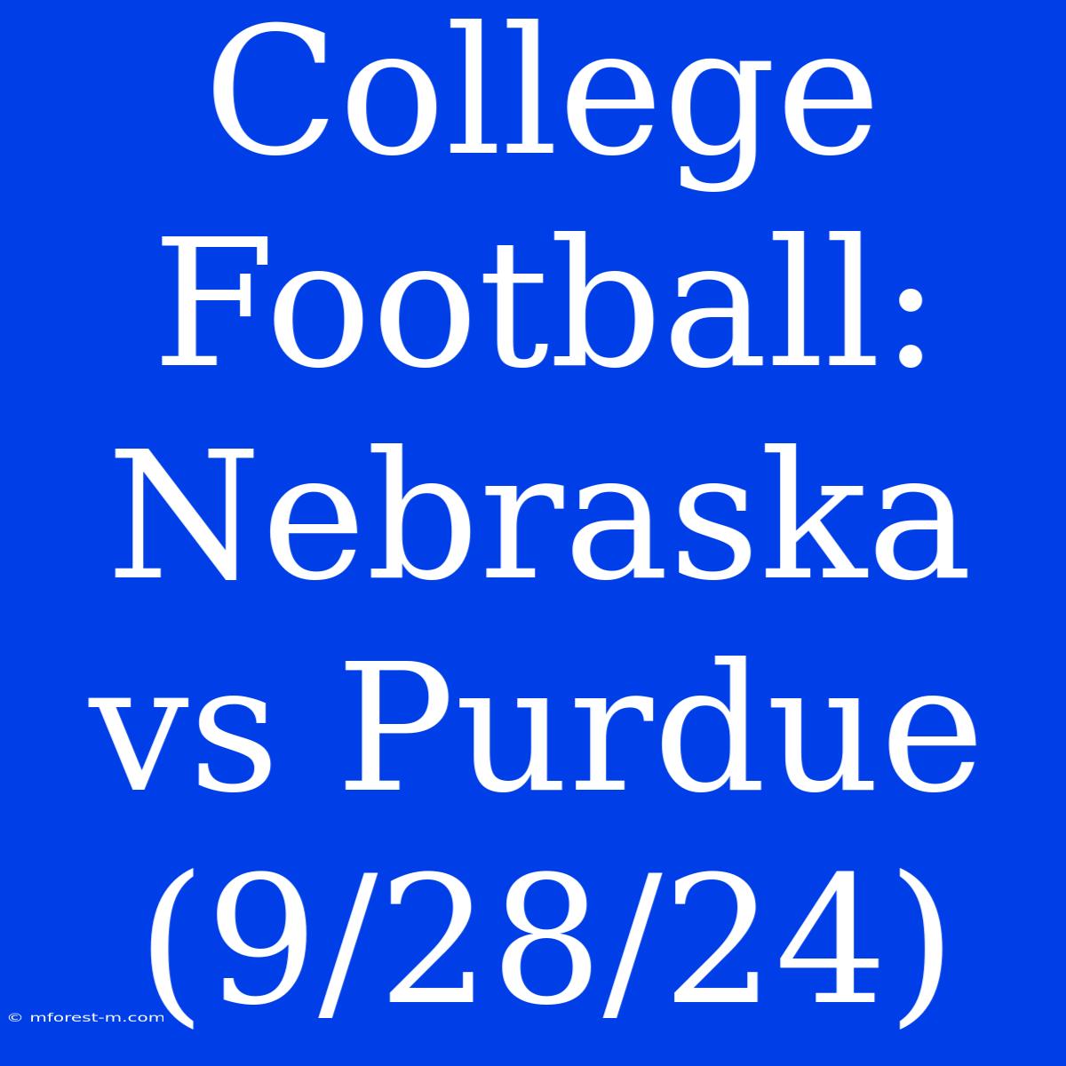 College Football: Nebraska Vs Purdue (9/28/24)