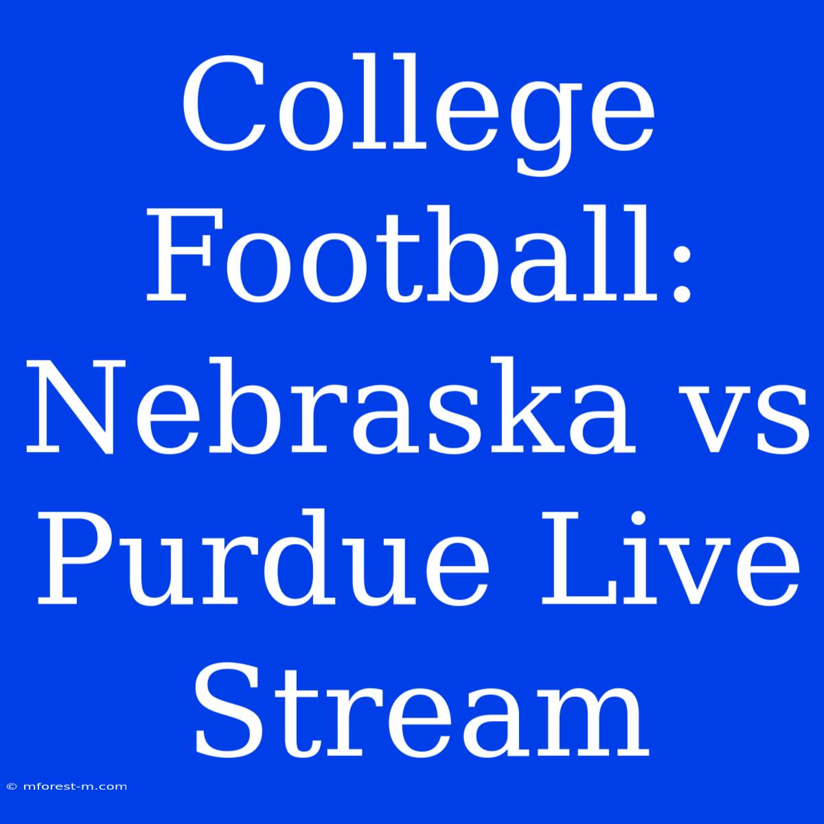 College Football: Nebraska Vs Purdue Live Stream