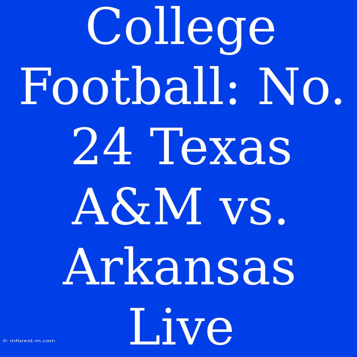 College Football: No. 24 Texas A&M Vs. Arkansas Live