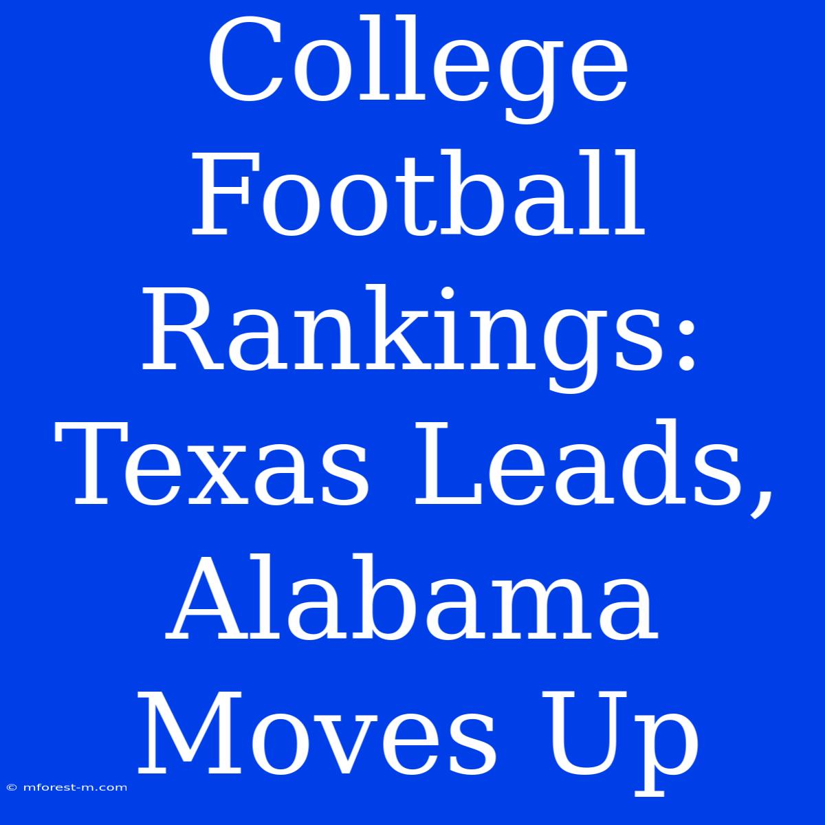 College Football Rankings: Texas Leads, Alabama Moves Up