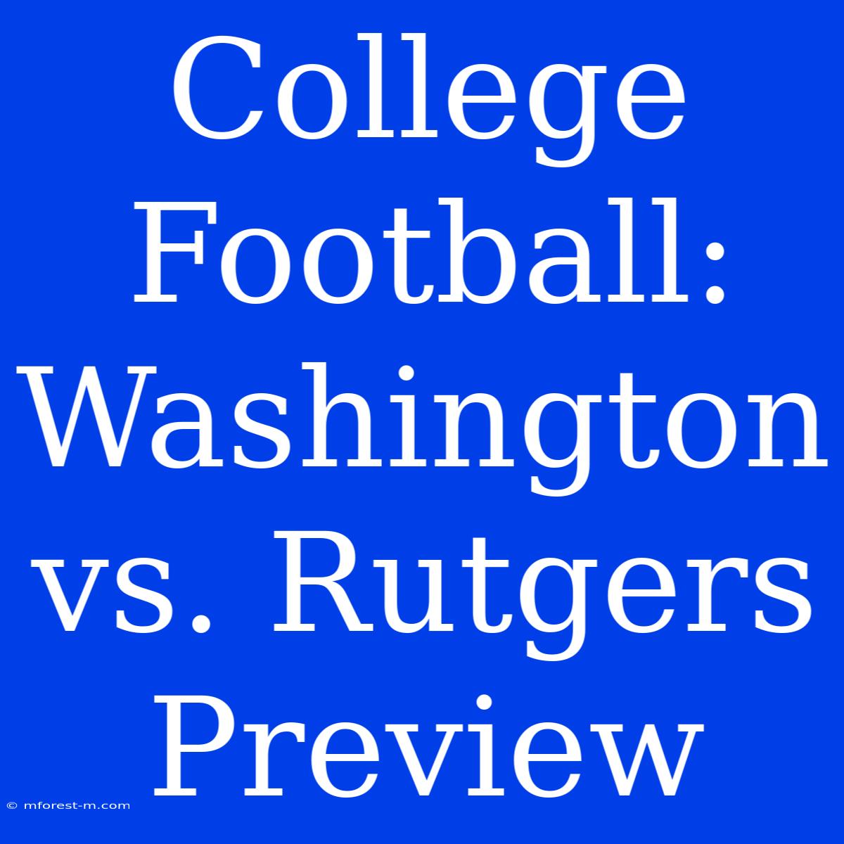 College Football: Washington Vs. Rutgers Preview