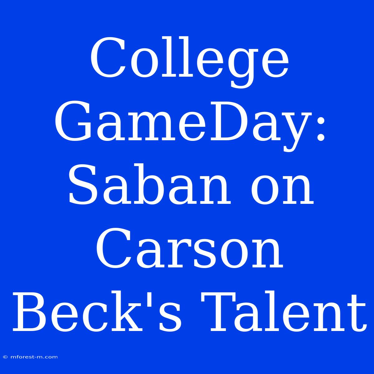 College GameDay: Saban On Carson Beck's Talent