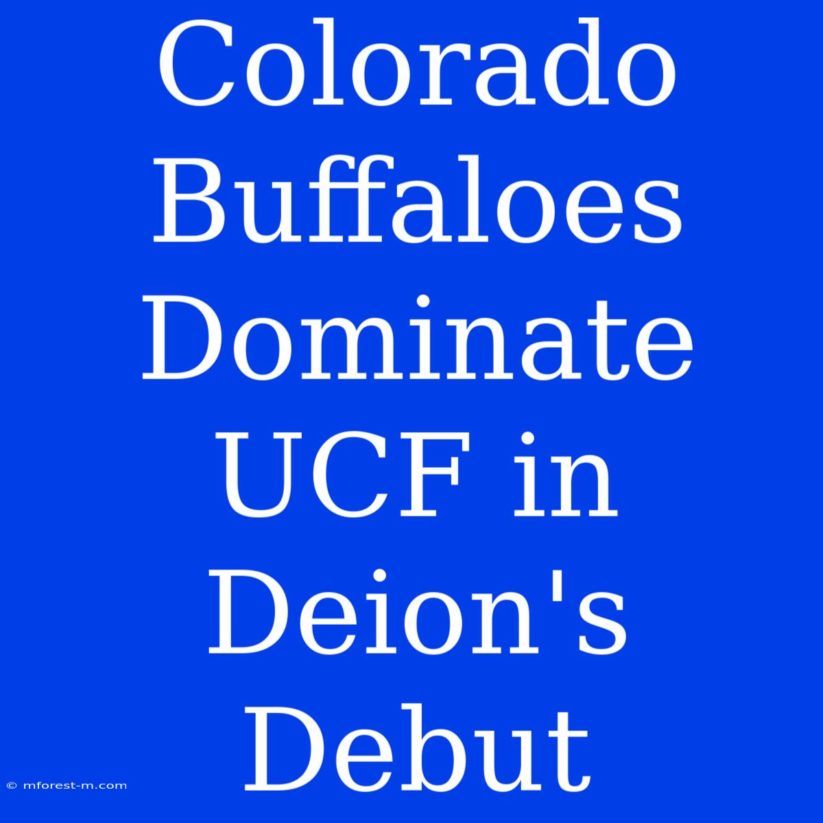 Colorado Buffaloes Dominate UCF In Deion's Debut