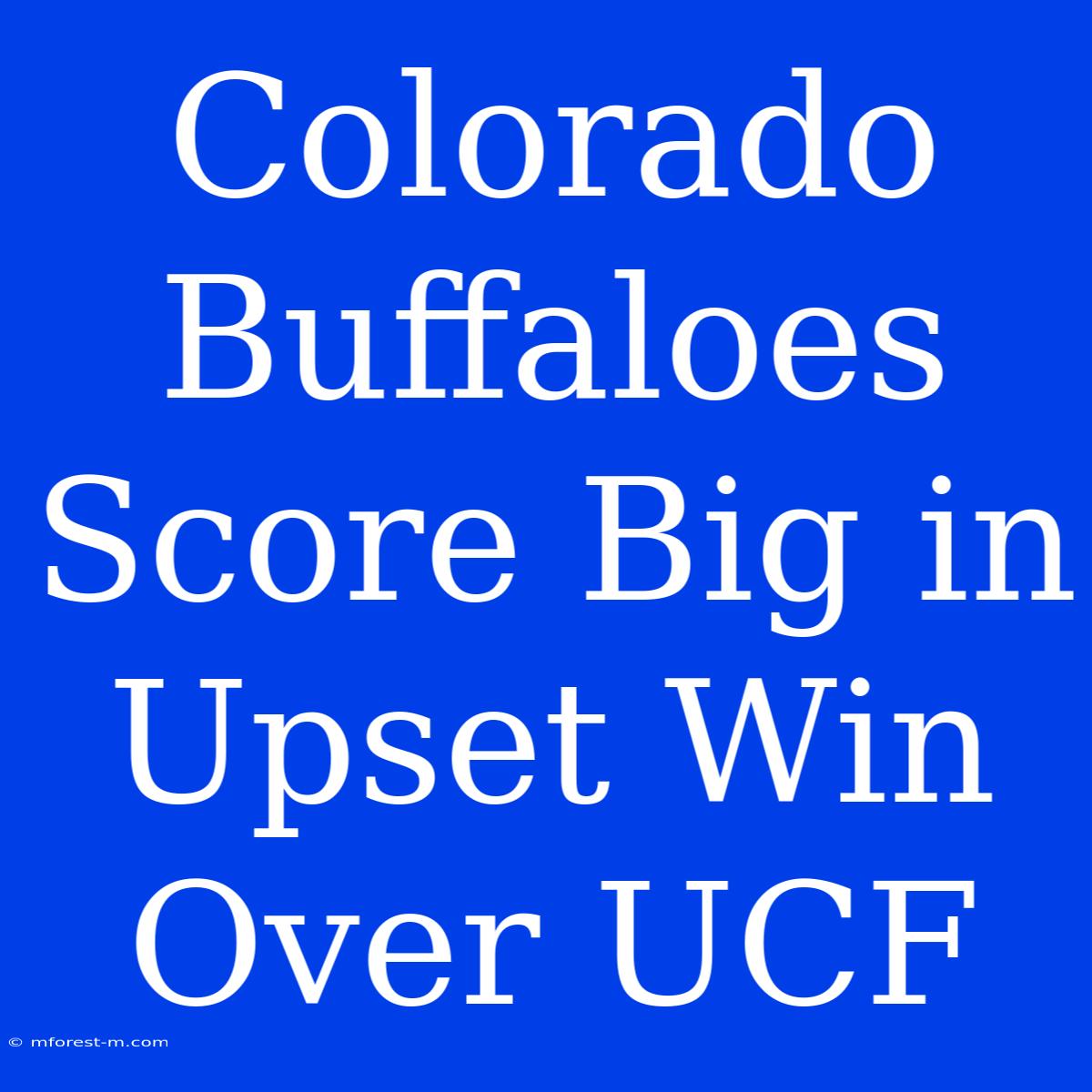 Colorado Buffaloes Score Big In Upset Win Over UCF