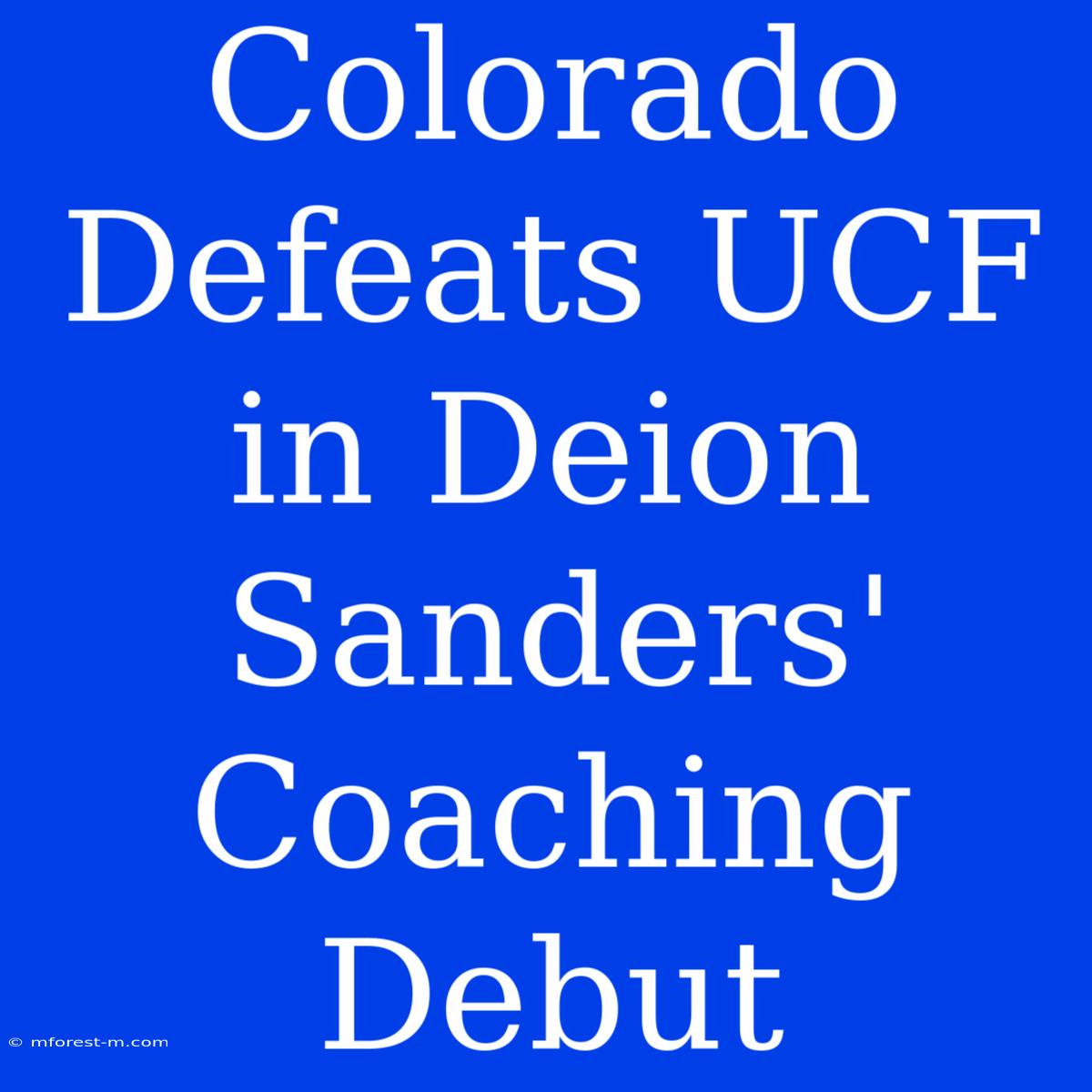 Colorado Defeats UCF In Deion Sanders' Coaching Debut