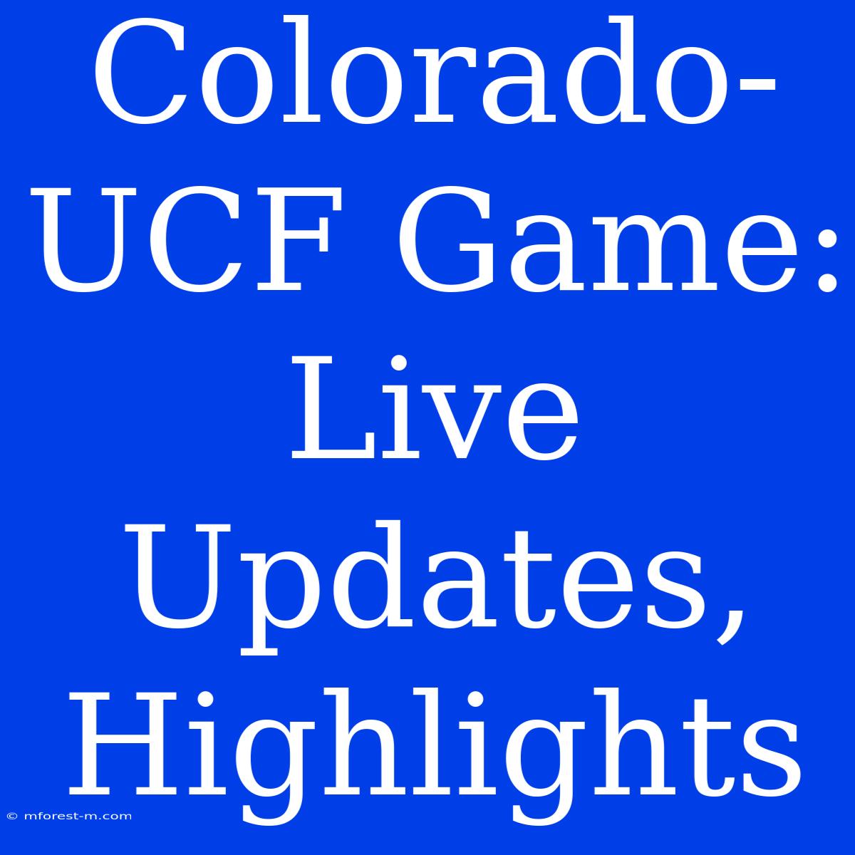 Colorado-UCF Game: Live Updates, Highlights