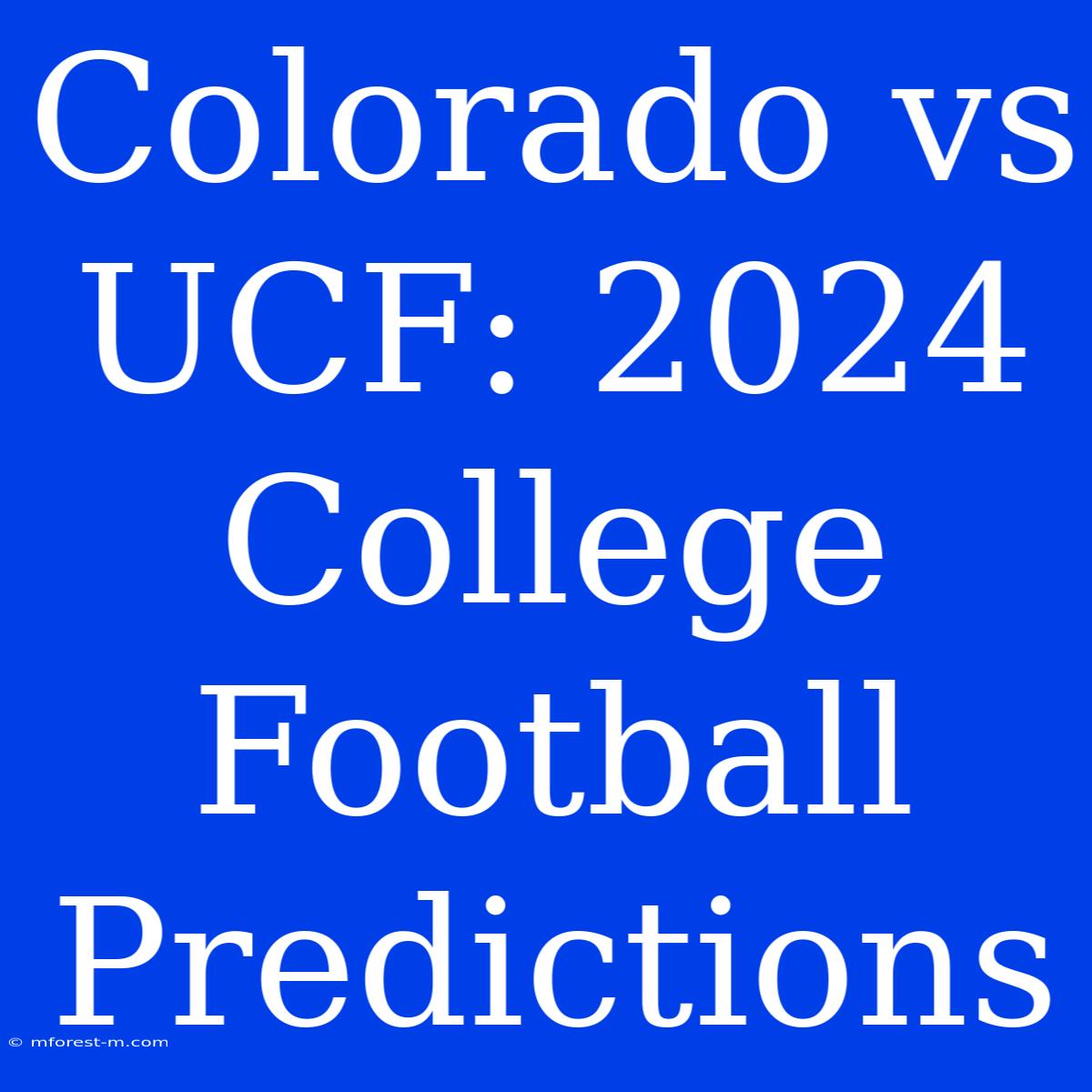 Colorado Vs UCF: 2024 College Football Predictions