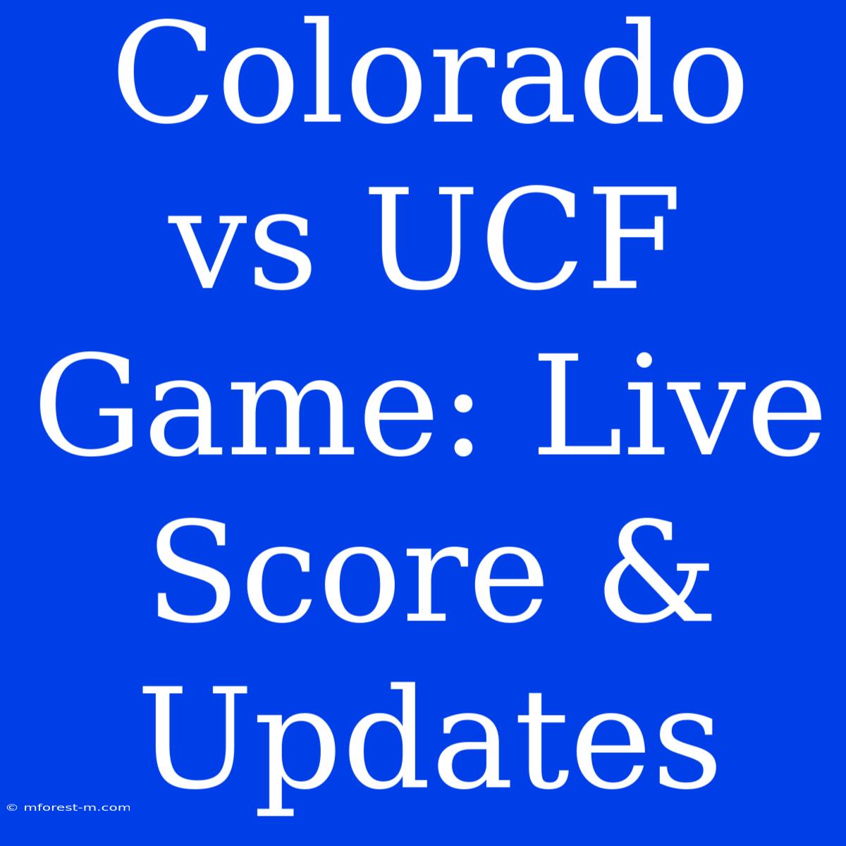 Colorado Vs UCF Game: Live Score & Updates