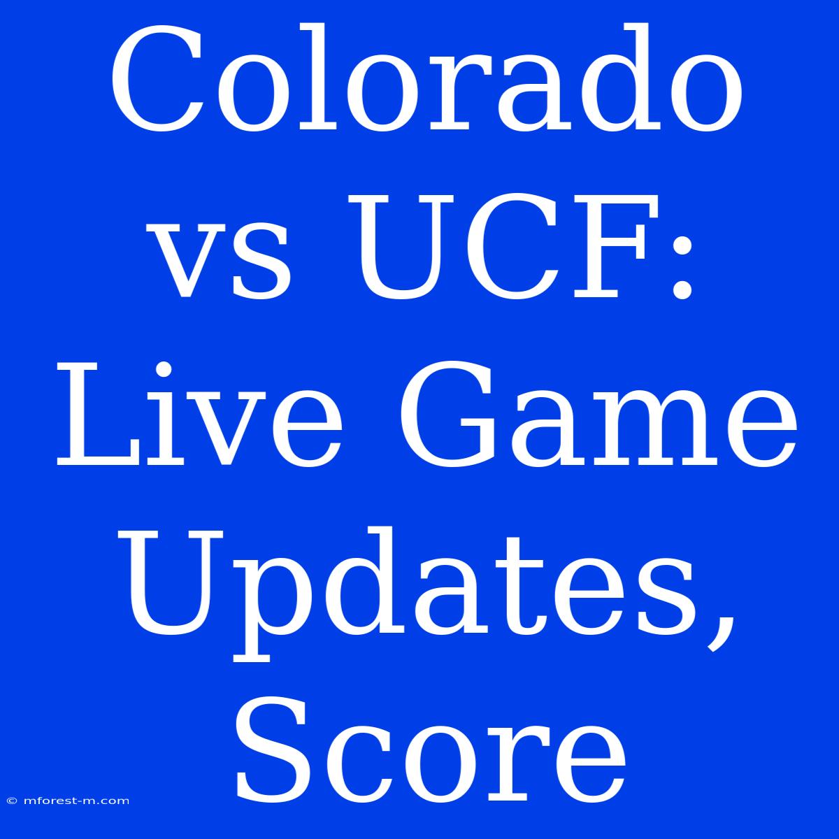 Colorado Vs UCF: Live Game Updates, Score