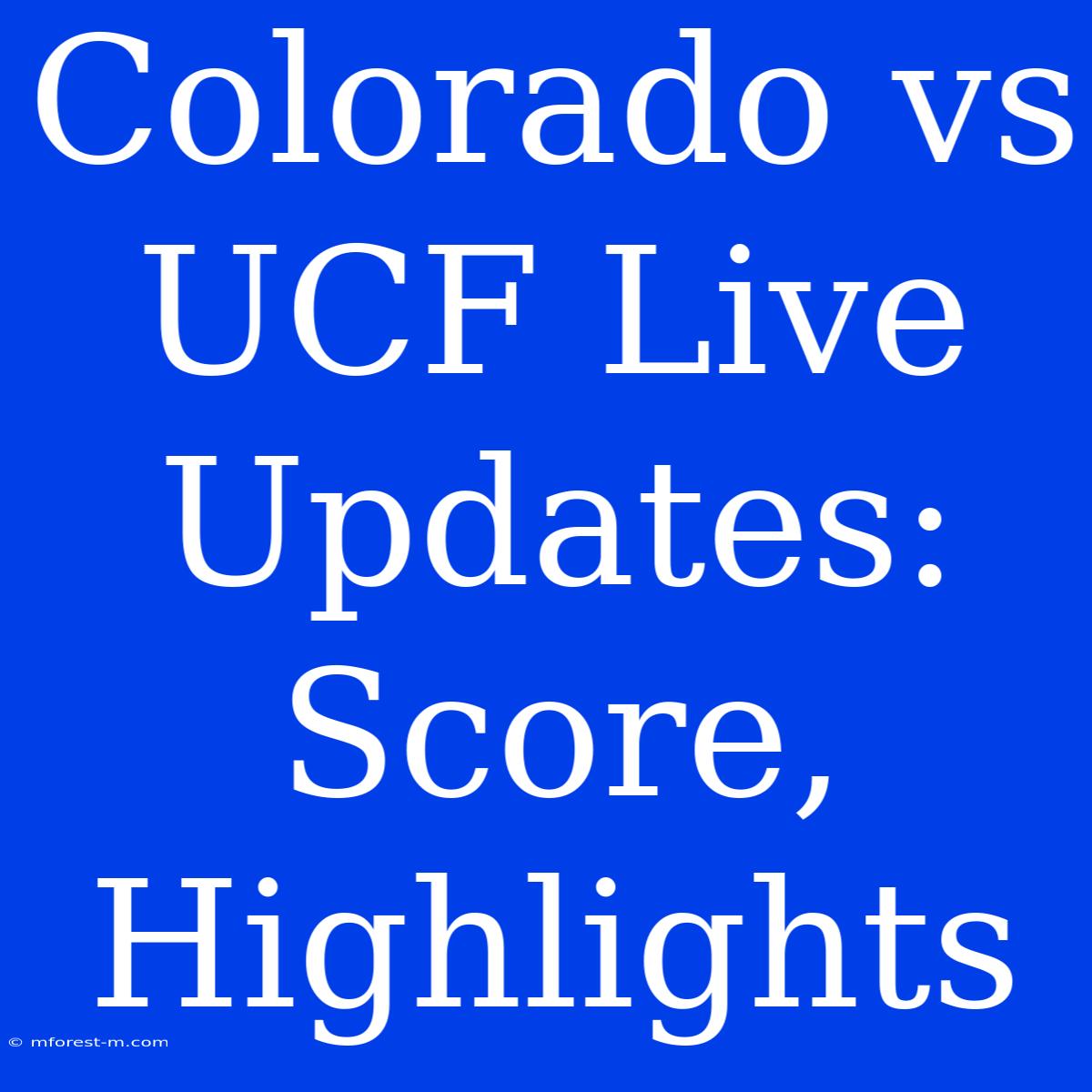 Colorado Vs UCF Live Updates: Score, Highlights