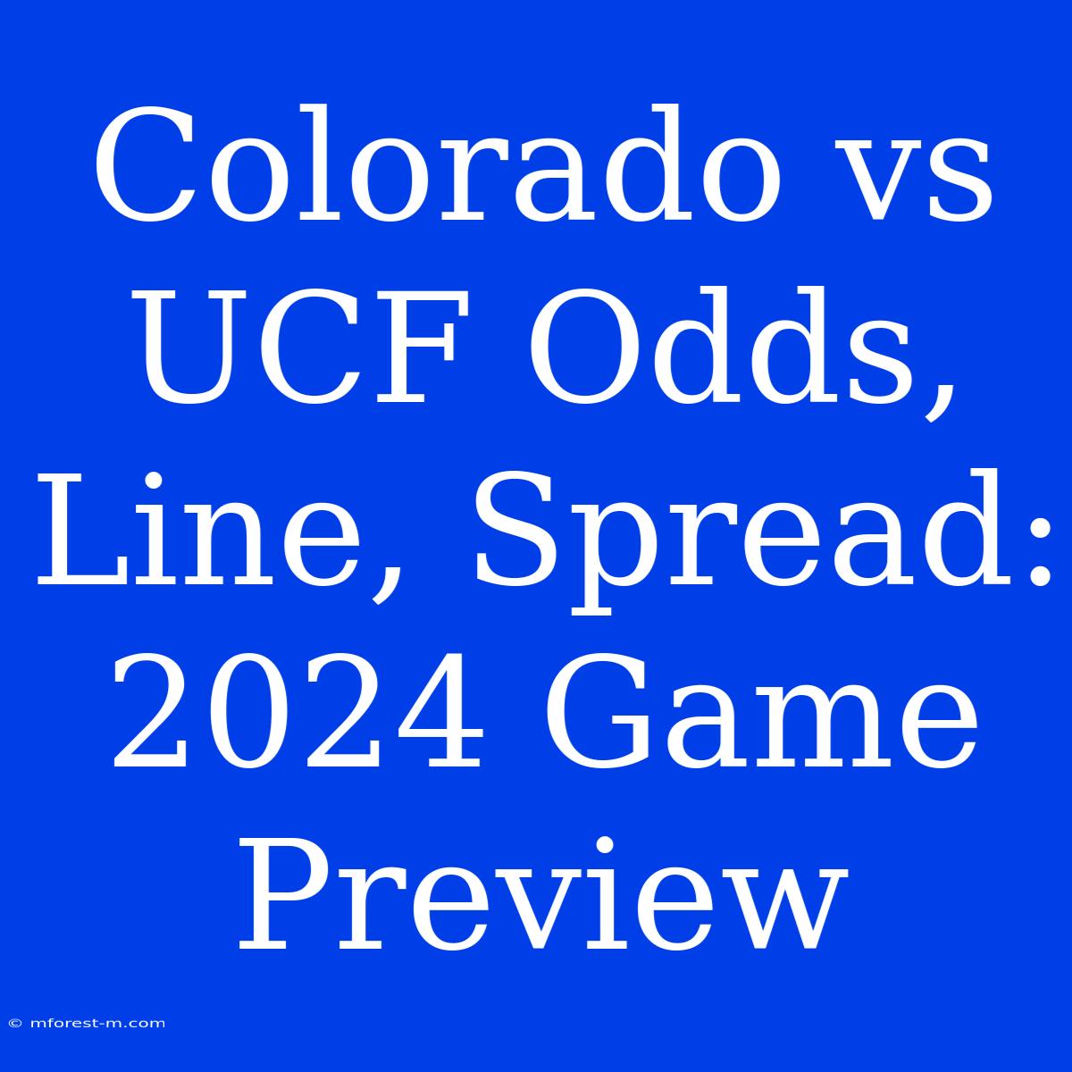 Colorado Vs UCF Odds, Line, Spread: 2024 Game Preview