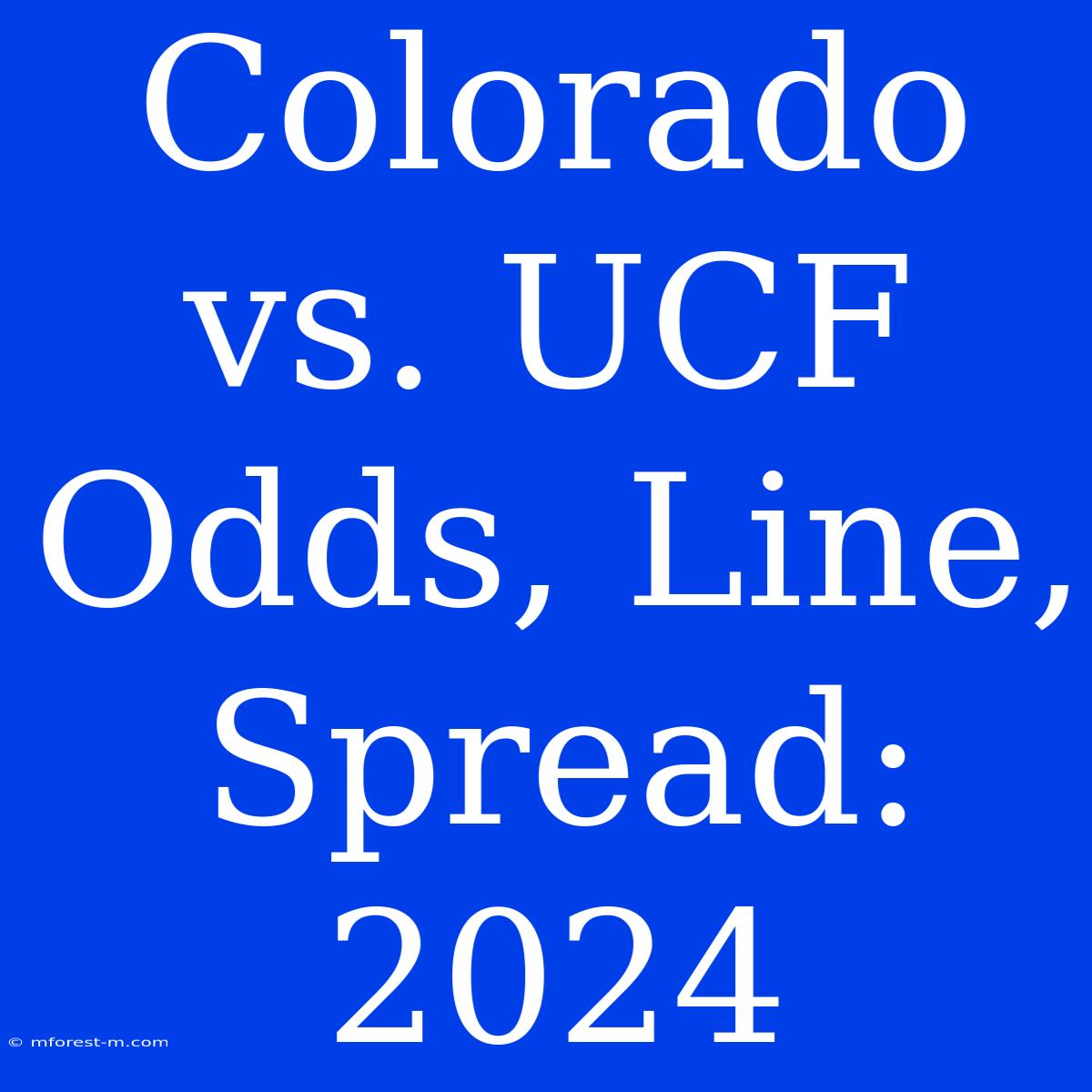 Colorado Vs. UCF Odds, Line, Spread: 2024