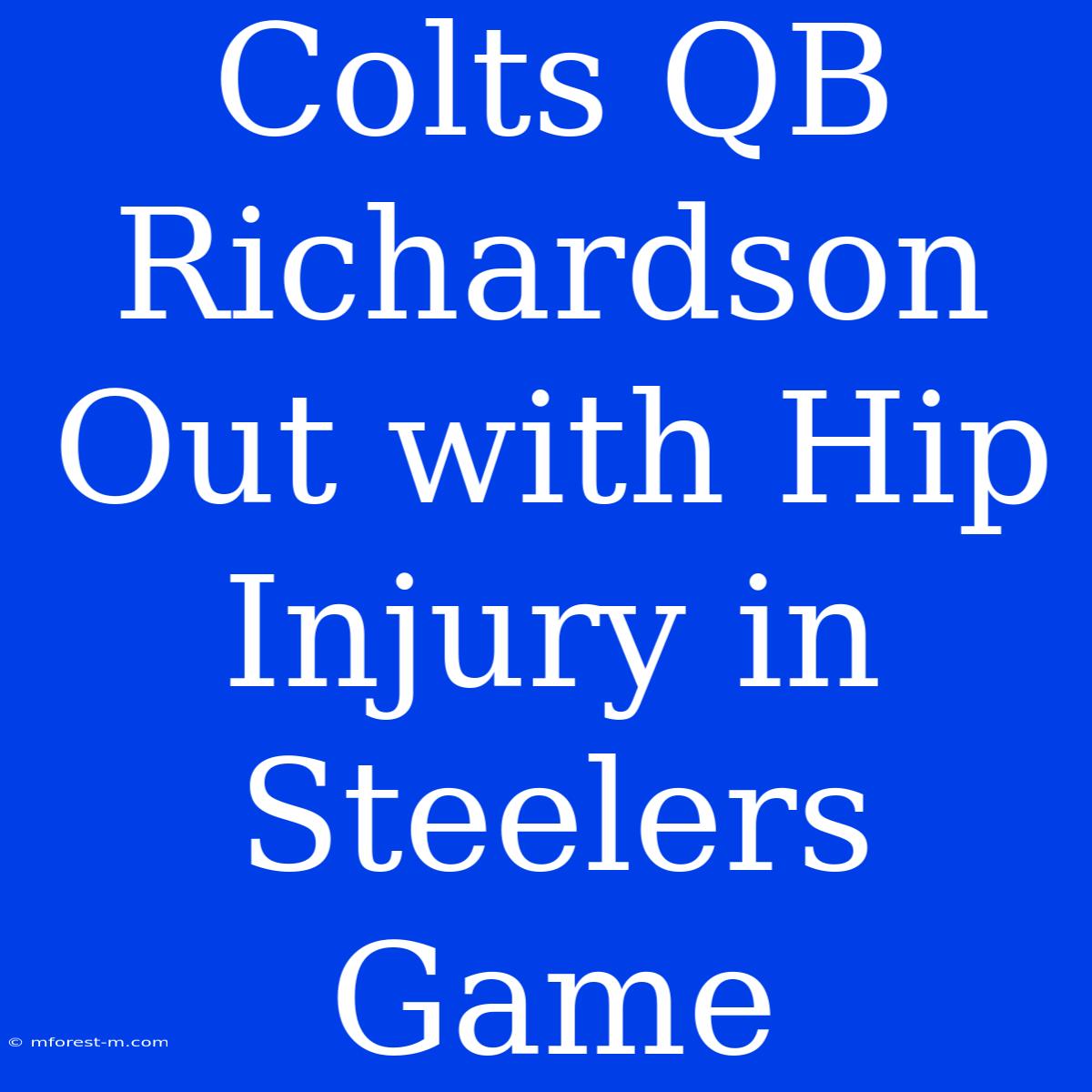 Colts QB Richardson Out With Hip Injury In Steelers Game