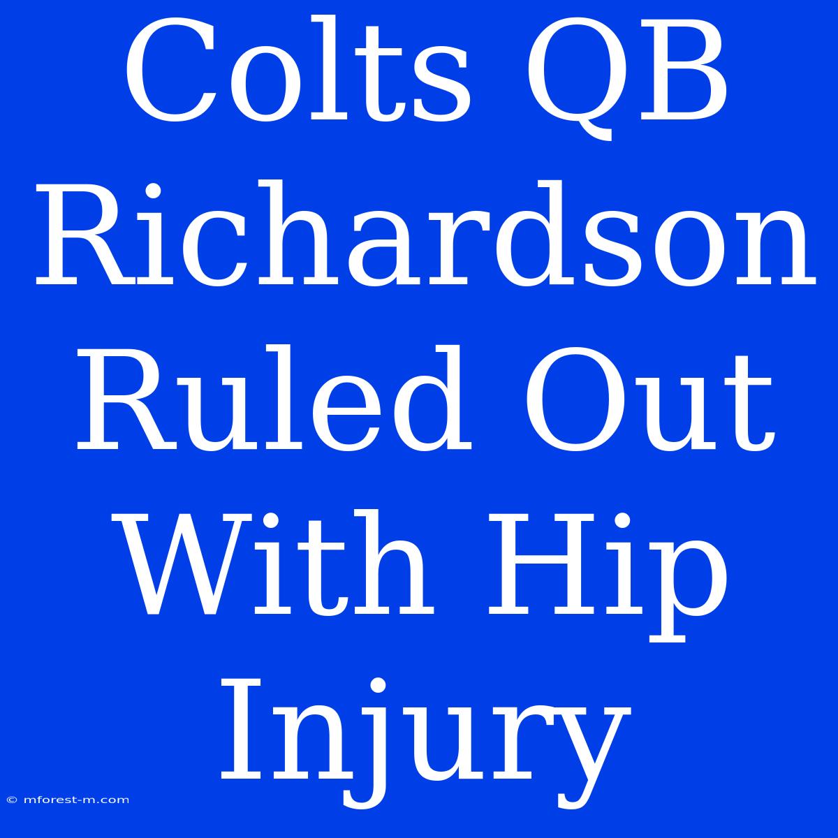 Colts QB Richardson Ruled Out With Hip Injury 