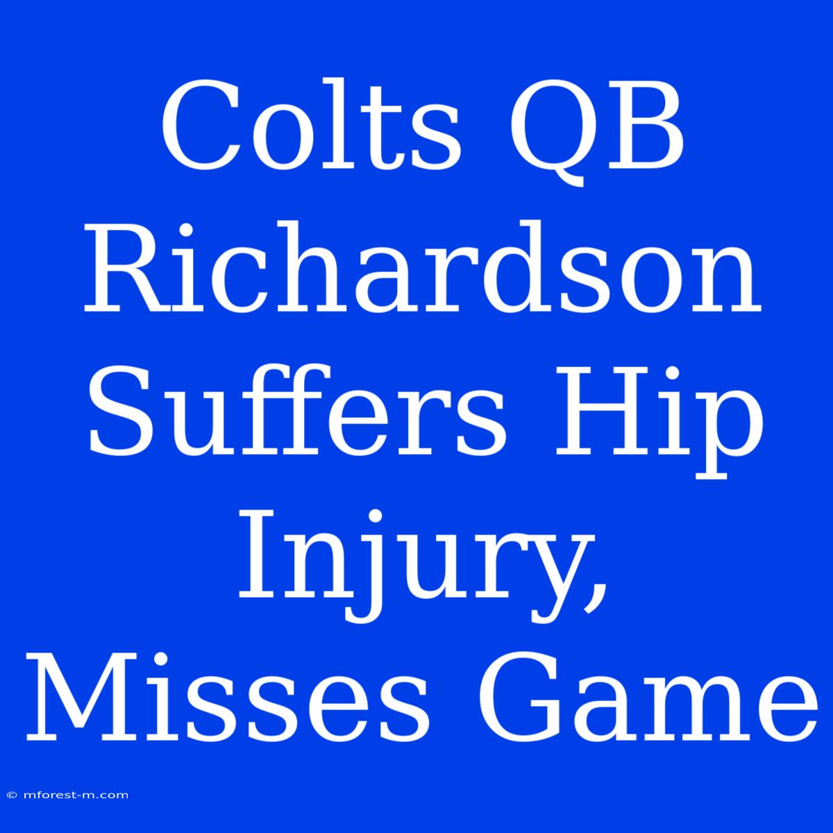 Colts QB Richardson Suffers Hip Injury, Misses Game