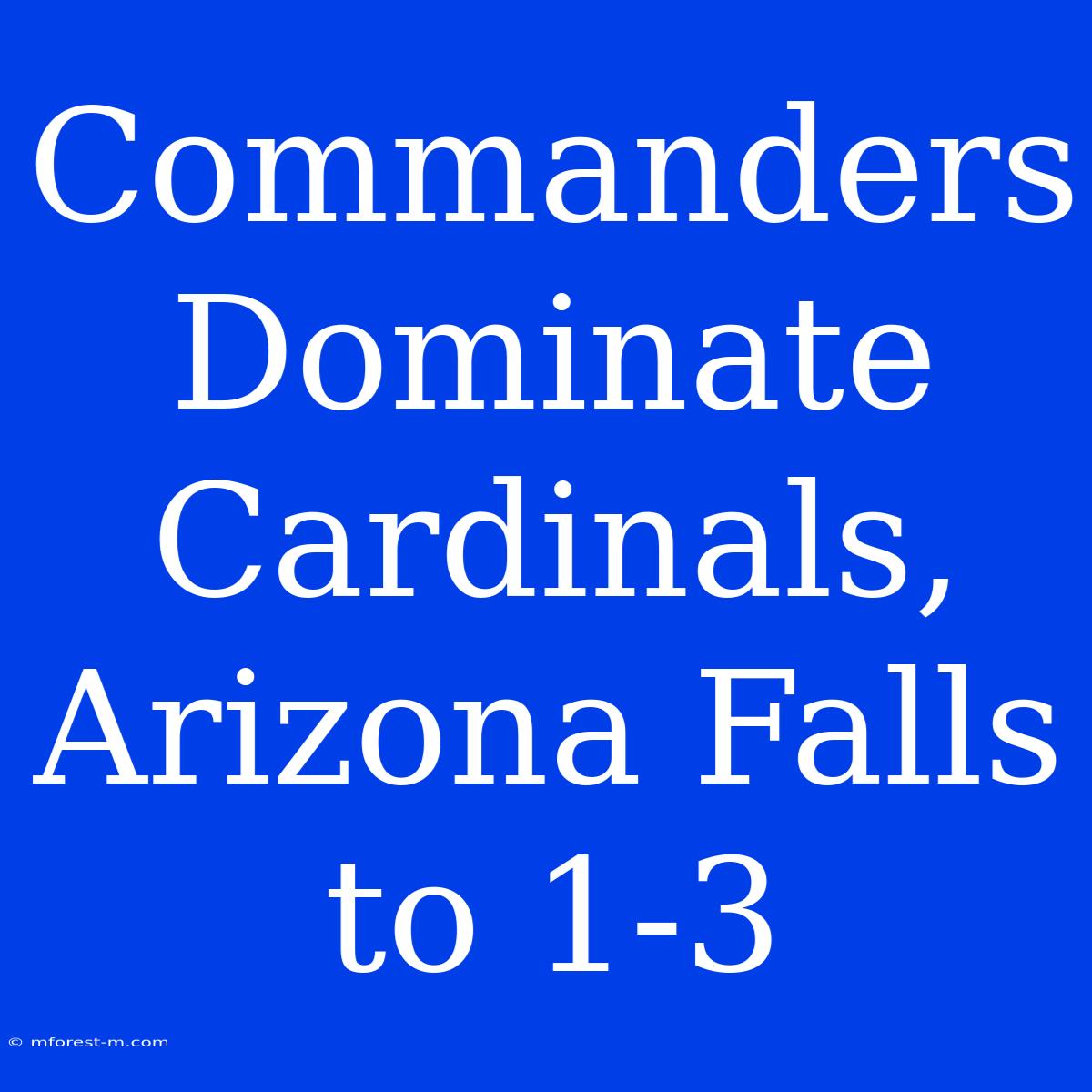 Commanders Dominate Cardinals, Arizona Falls To 1-3