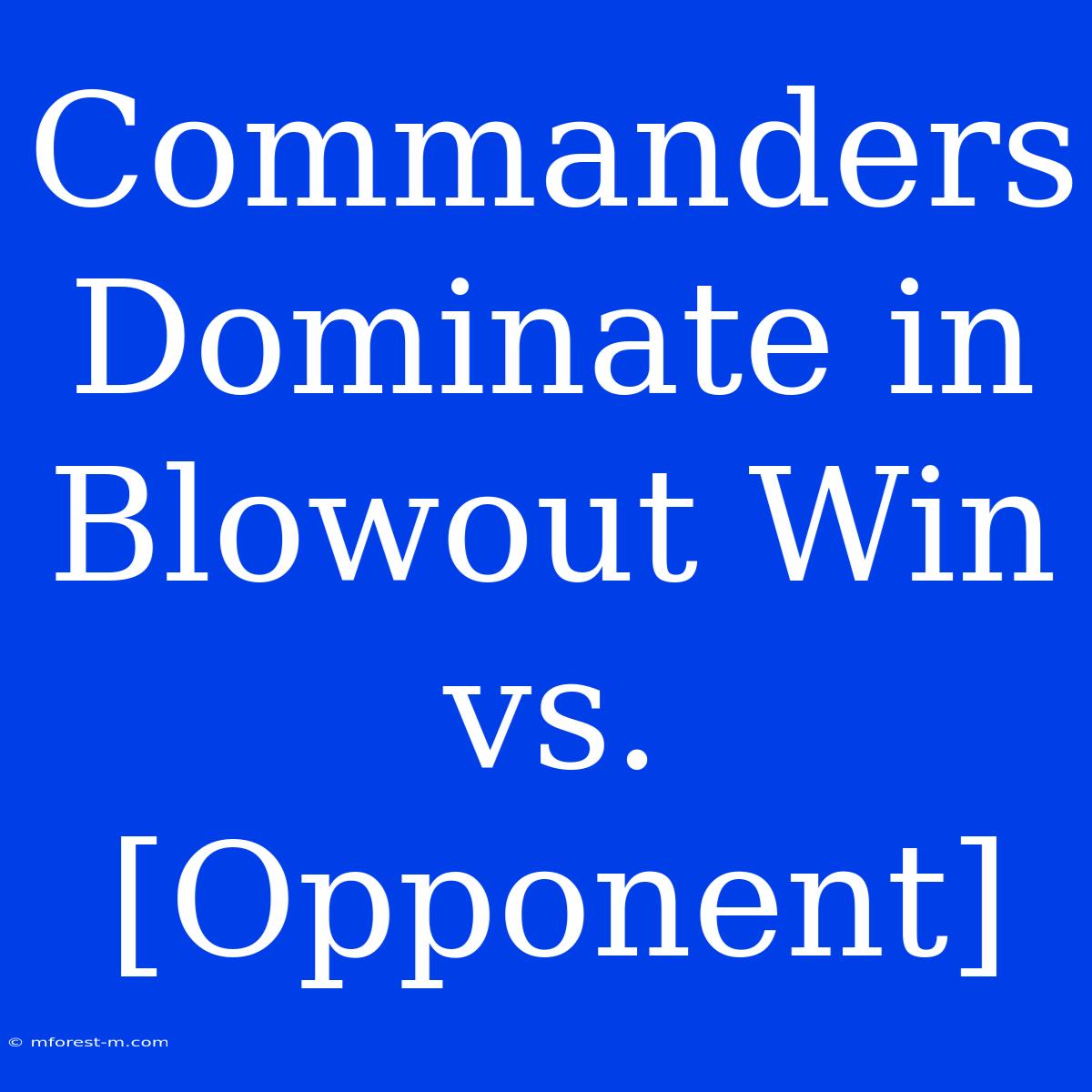 Commanders Dominate In Blowout Win Vs. [Opponent]