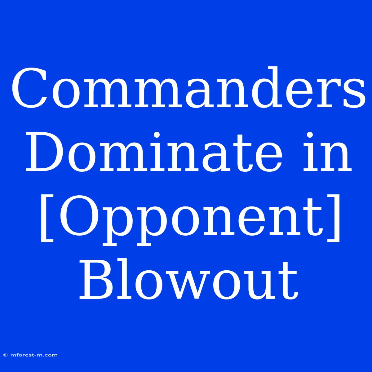 Commanders Dominate In  [Opponent]  Blowout