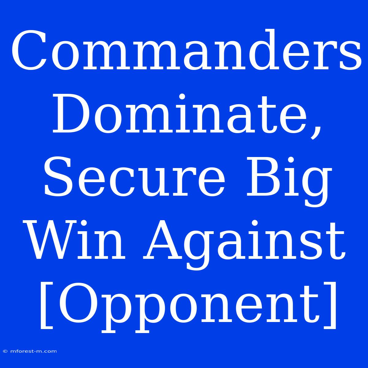 Commanders Dominate, Secure Big Win Against [Opponent]