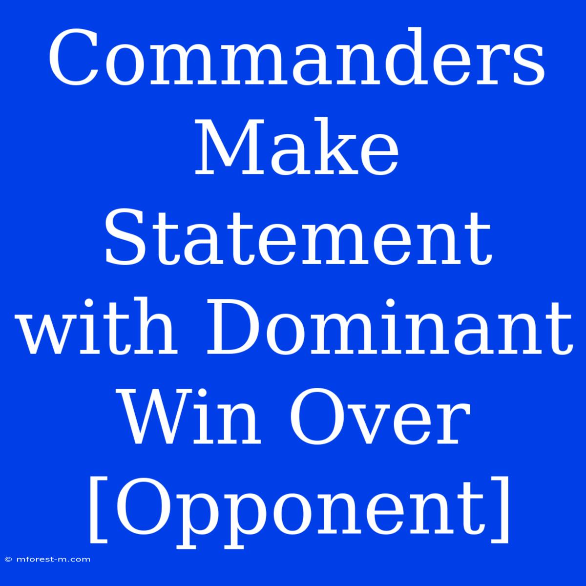 Commanders Make Statement With Dominant Win Over [Opponent]