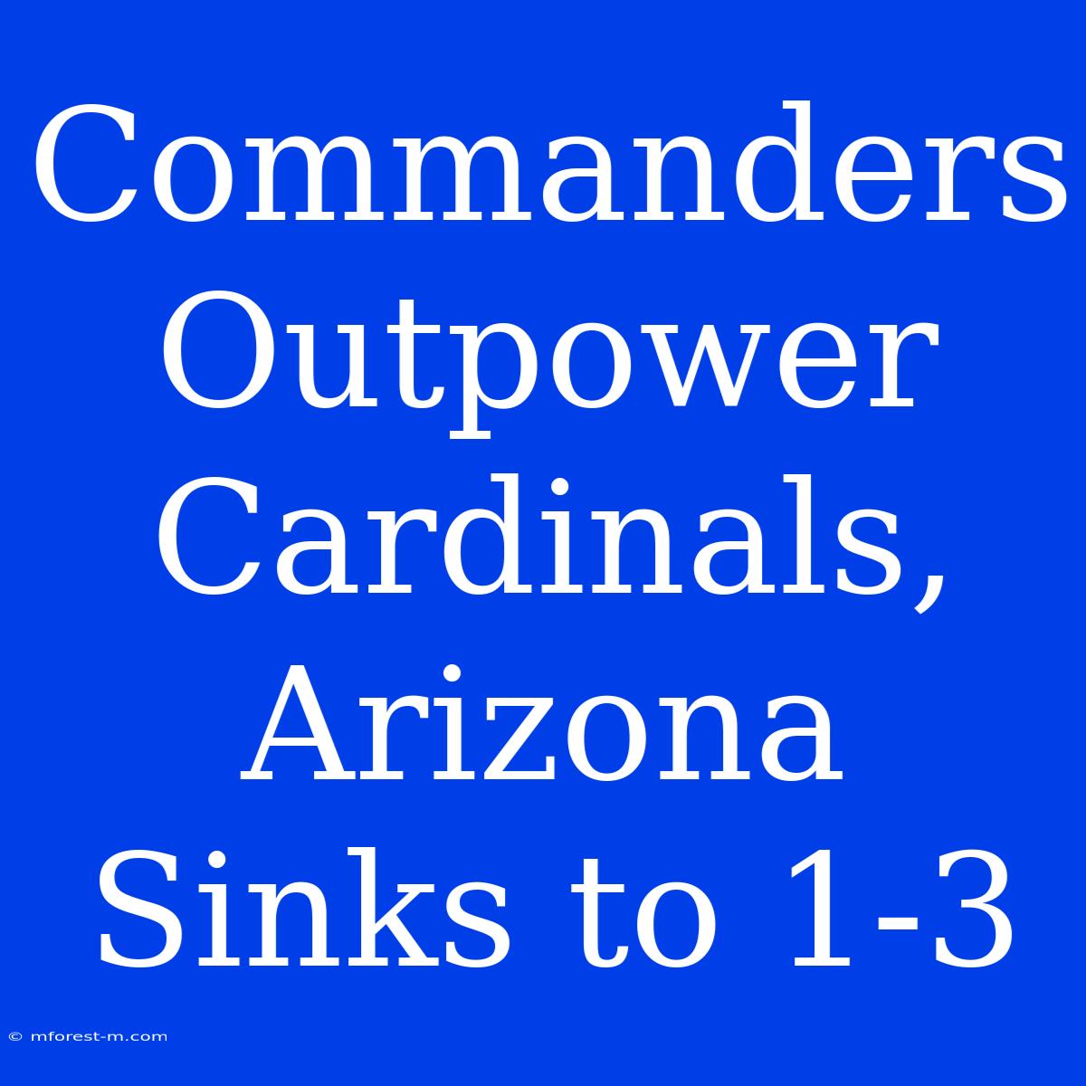 Commanders Outpower Cardinals, Arizona Sinks To 1-3