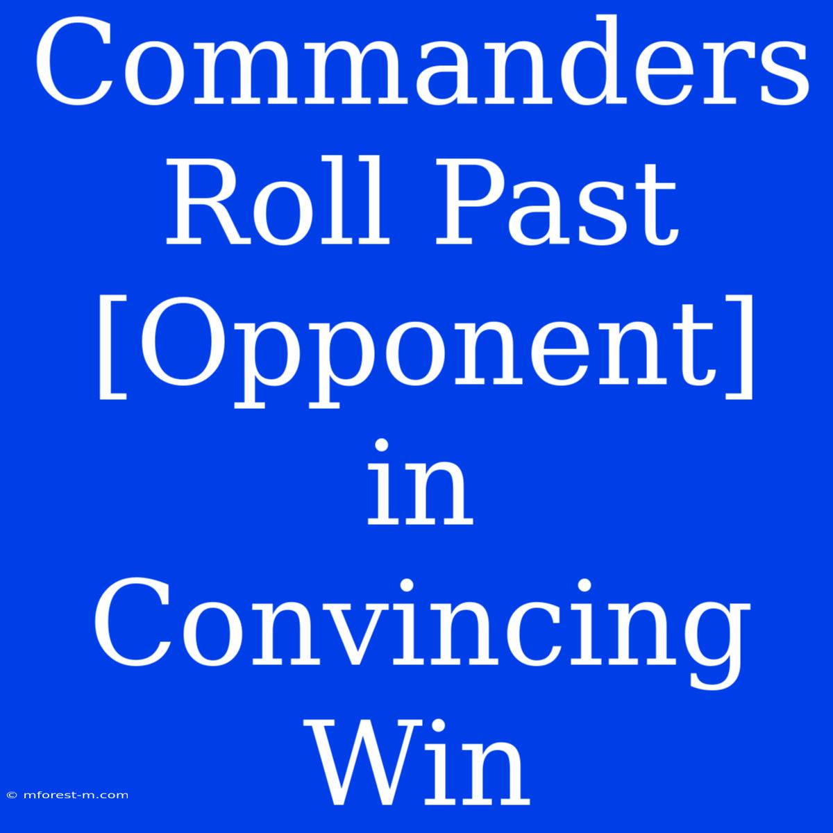 Commanders Roll Past [Opponent] In Convincing Win