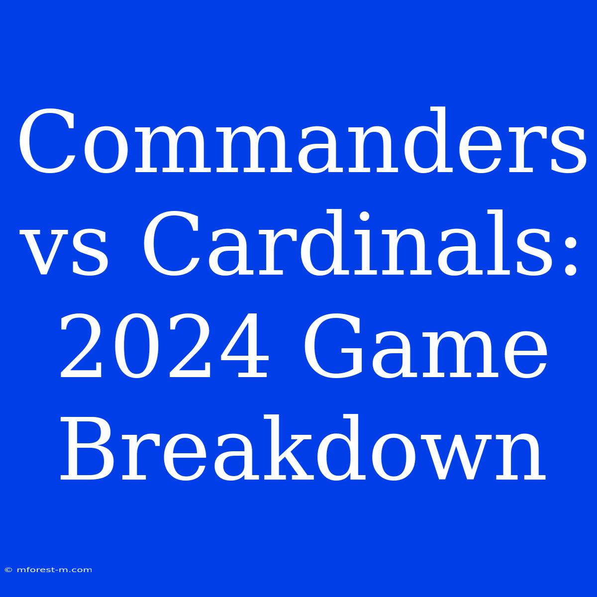 Commanders Vs Cardinals:  2024 Game Breakdown