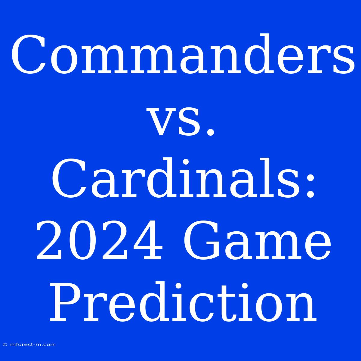 Commanders Vs. Cardinals: 2024 Game Prediction