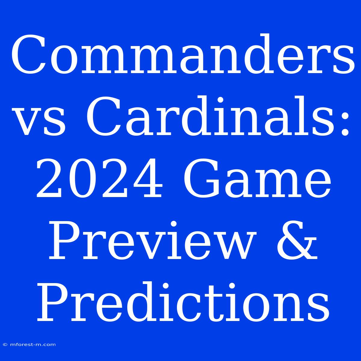 Commanders Vs Cardinals: 2024 Game Preview & Predictions