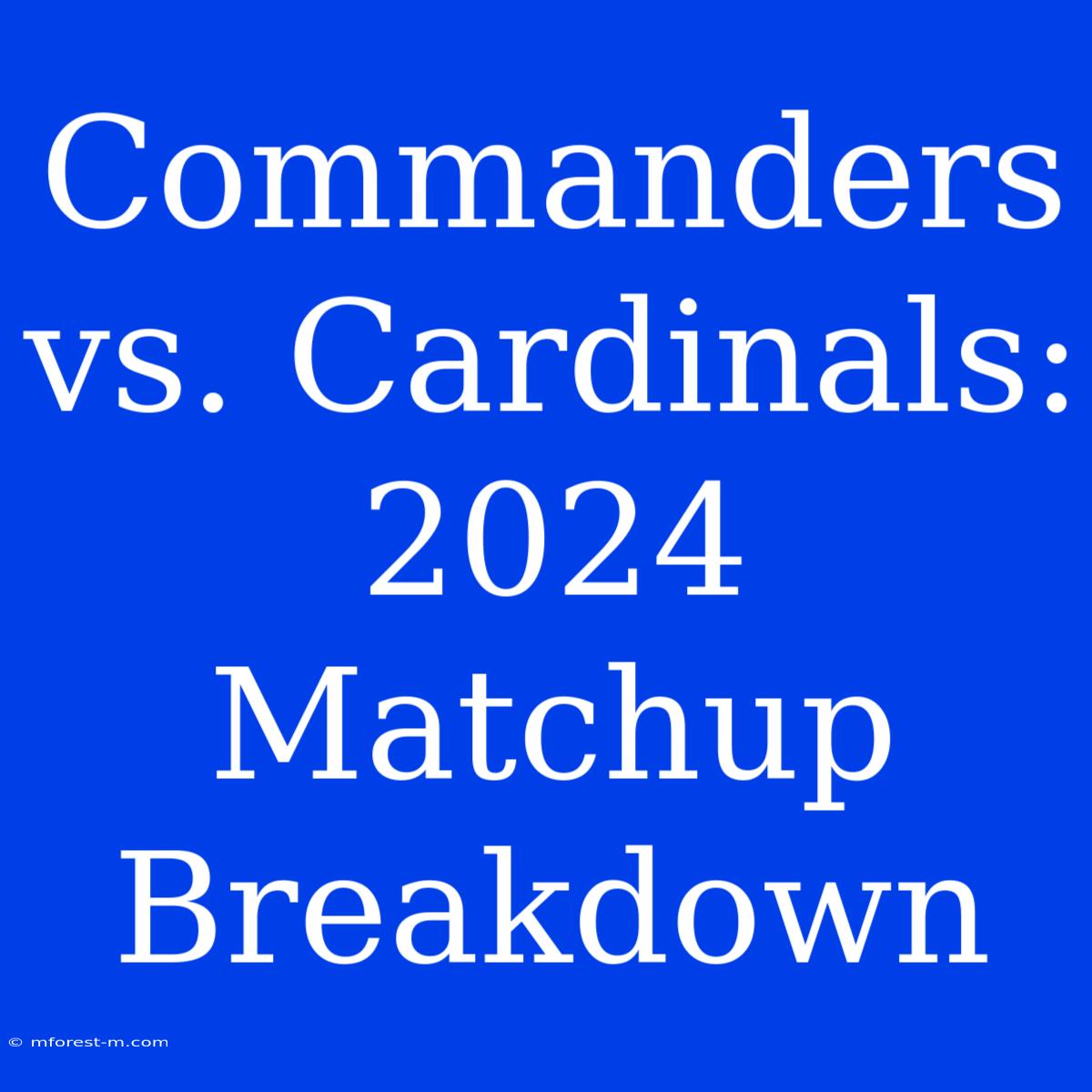 Commanders Vs. Cardinals: 2024 Matchup Breakdown