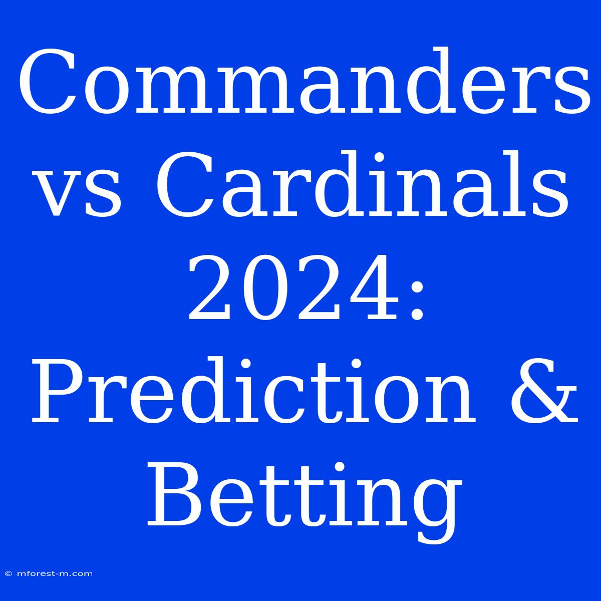 Commanders Vs Cardinals 2024:  Prediction & Betting 