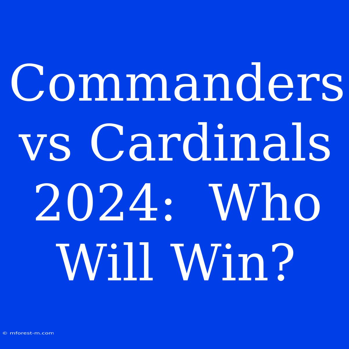 Commanders Vs Cardinals 2024:  Who Will Win?