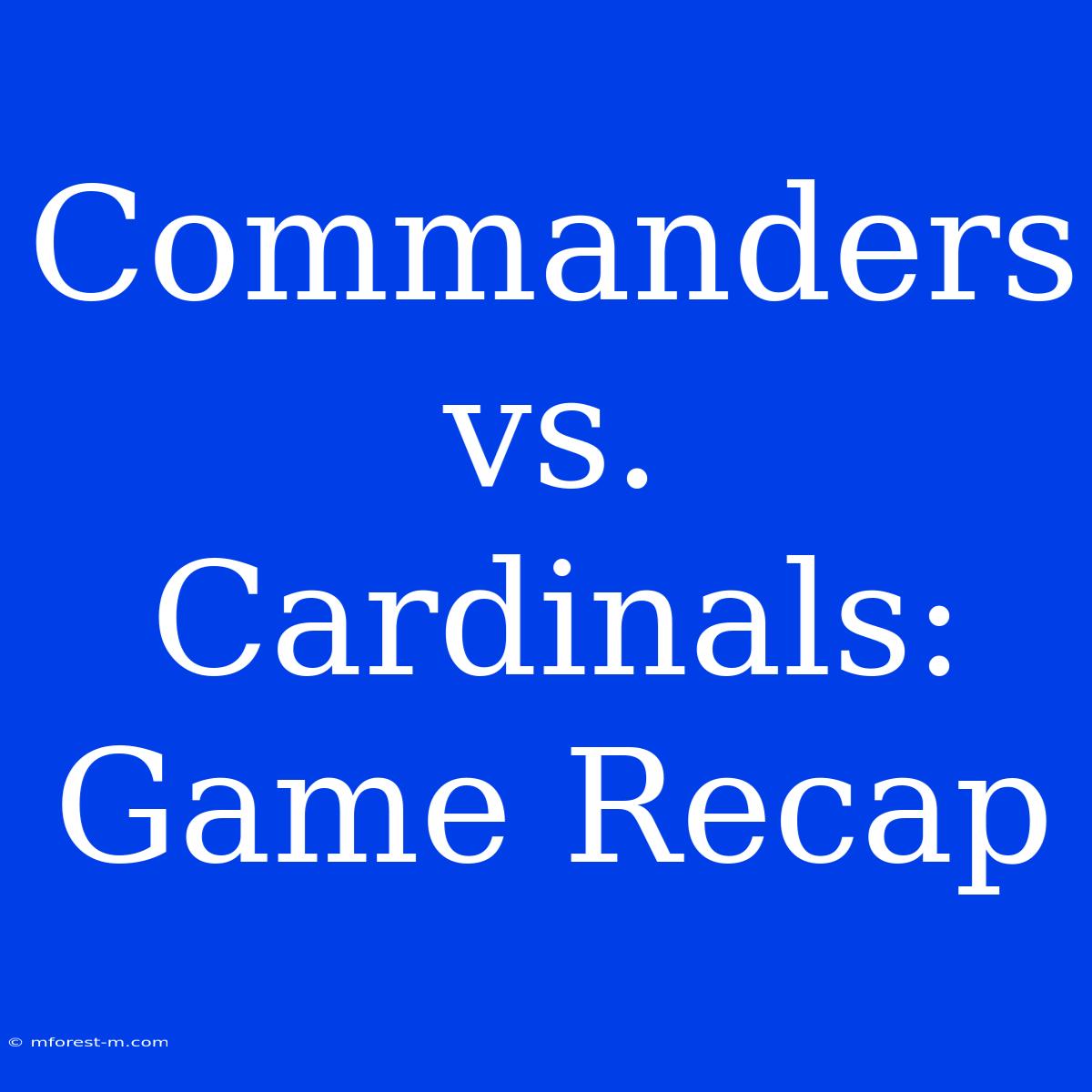 Commanders Vs. Cardinals: Game Recap