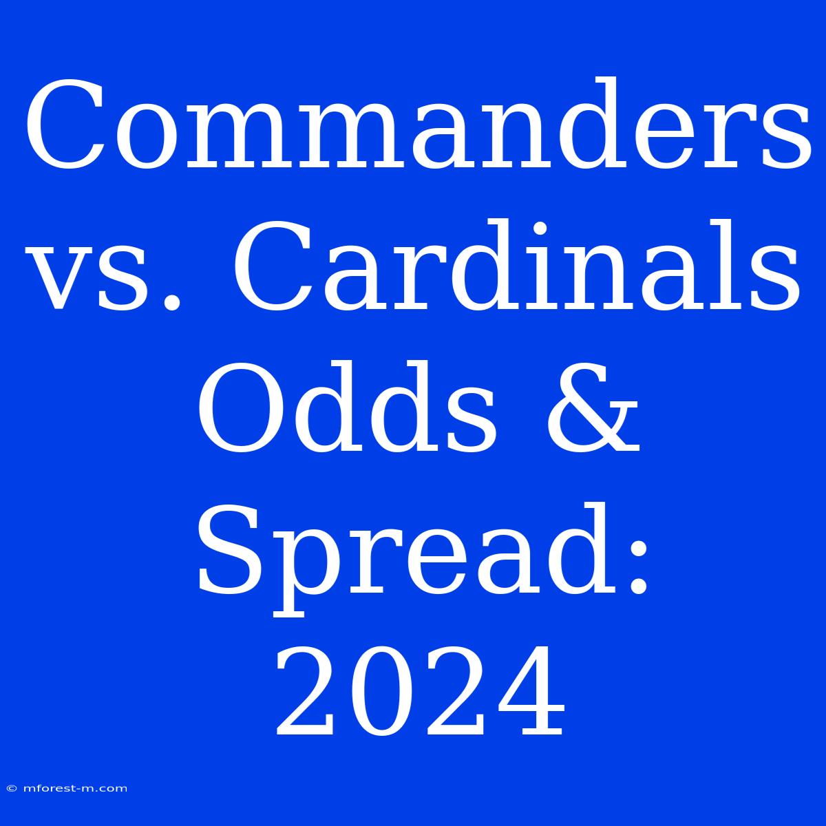 Commanders Vs. Cardinals Odds & Spread: 2024