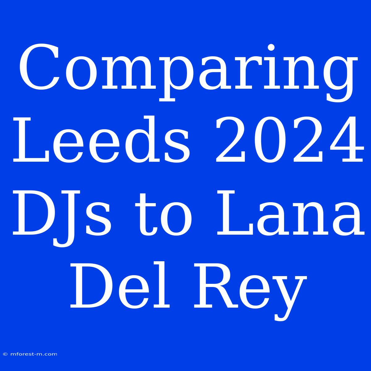 Comparing Leeds 2024 DJs To Lana Del Rey