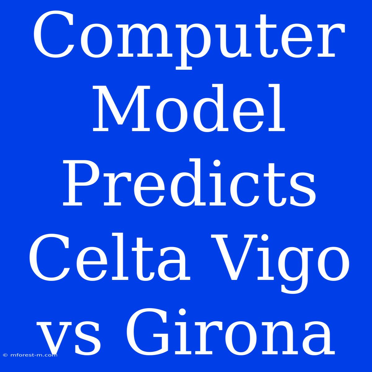 Computer Model Predicts Celta Vigo Vs Girona