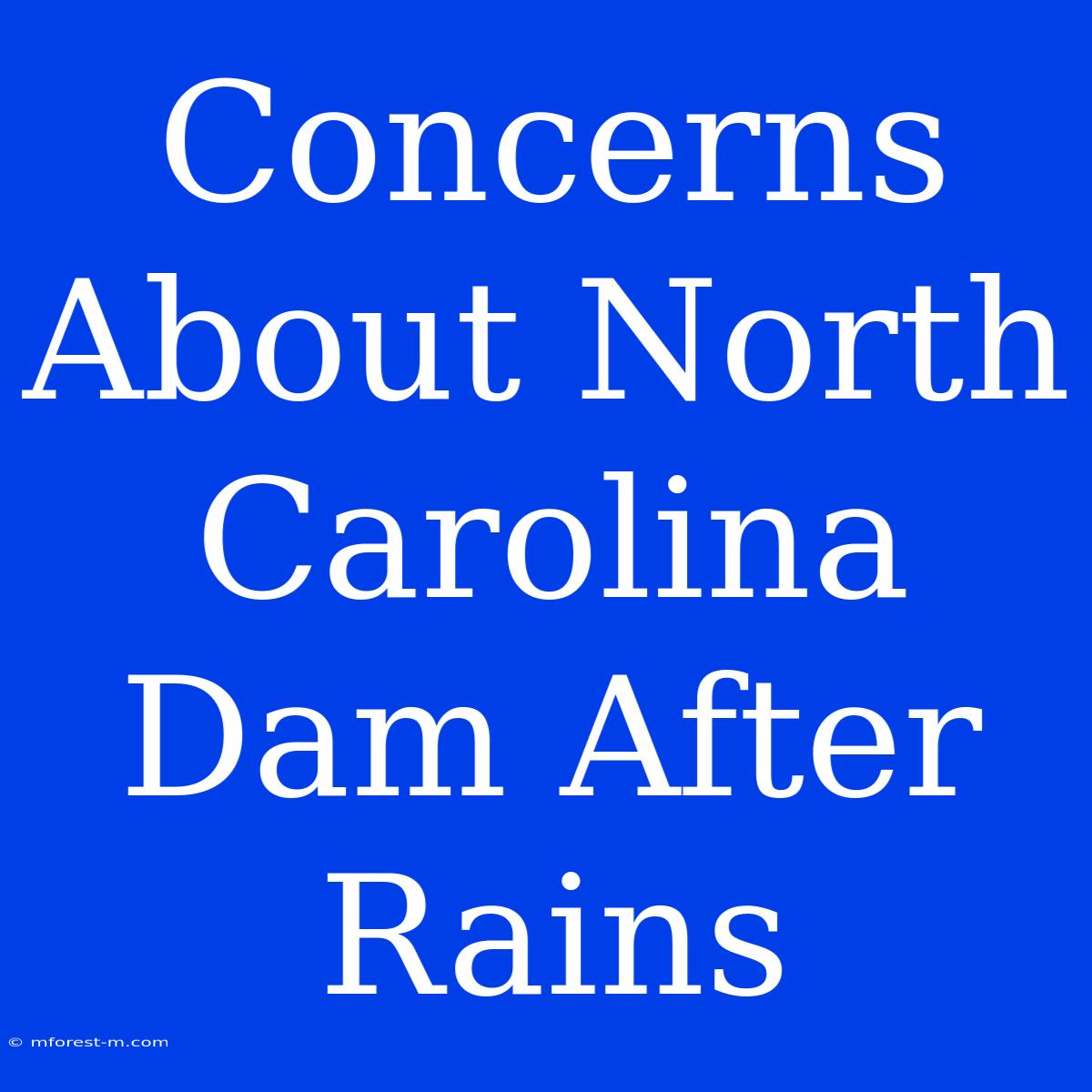 Concerns About North Carolina Dam After Rains