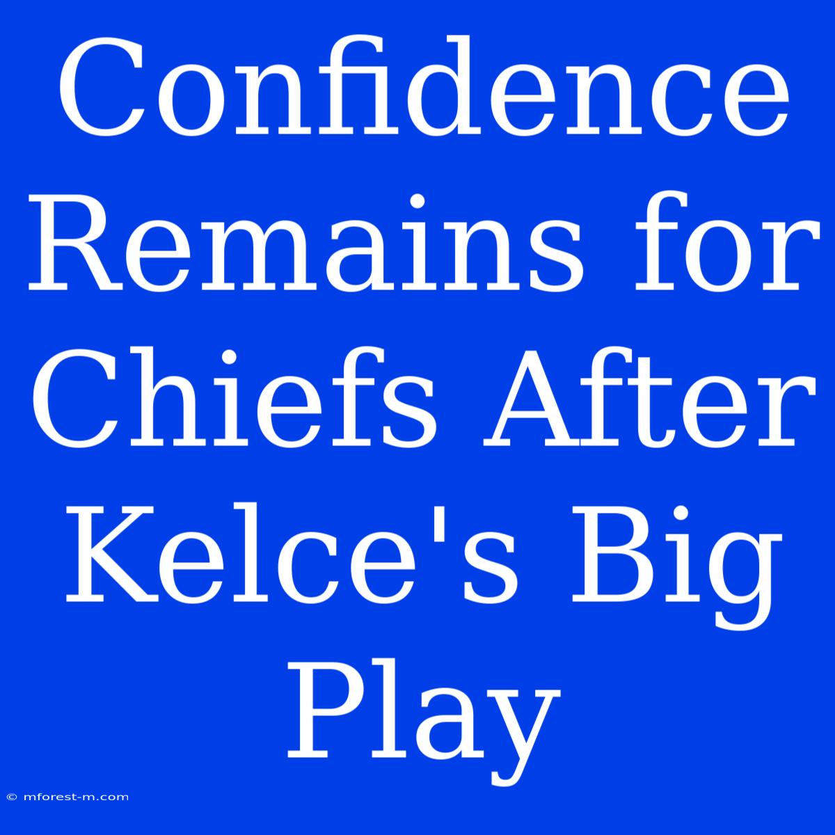 Confidence Remains For Chiefs After Kelce's Big Play