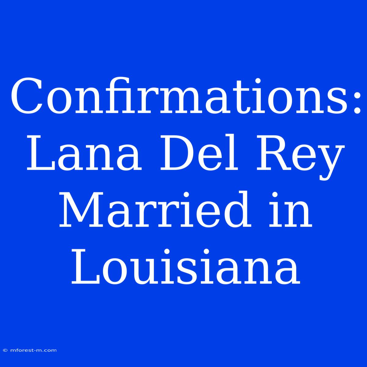 Confirmations: Lana Del Rey Married In Louisiana