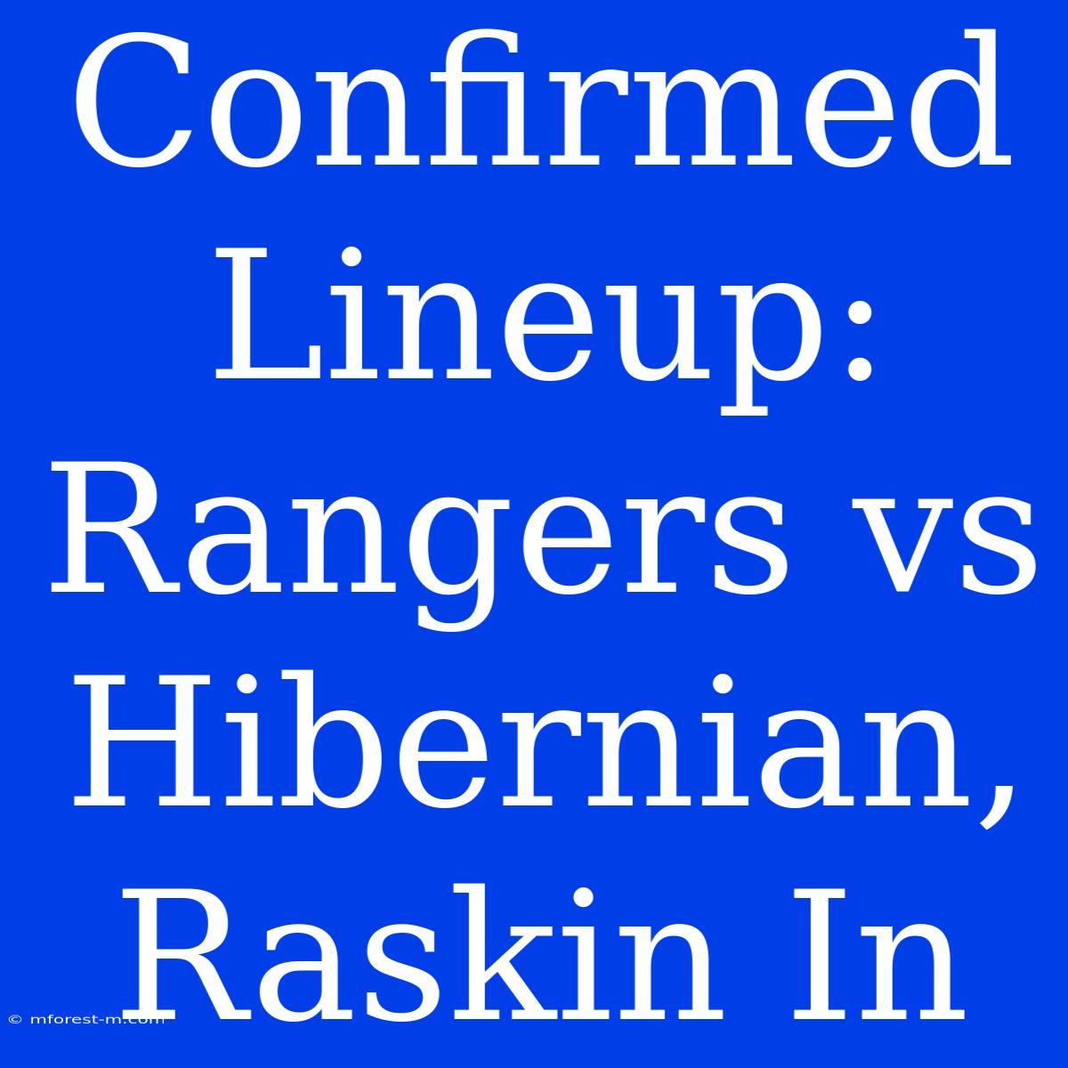 Confirmed Lineup: Rangers Vs Hibernian, Raskin In