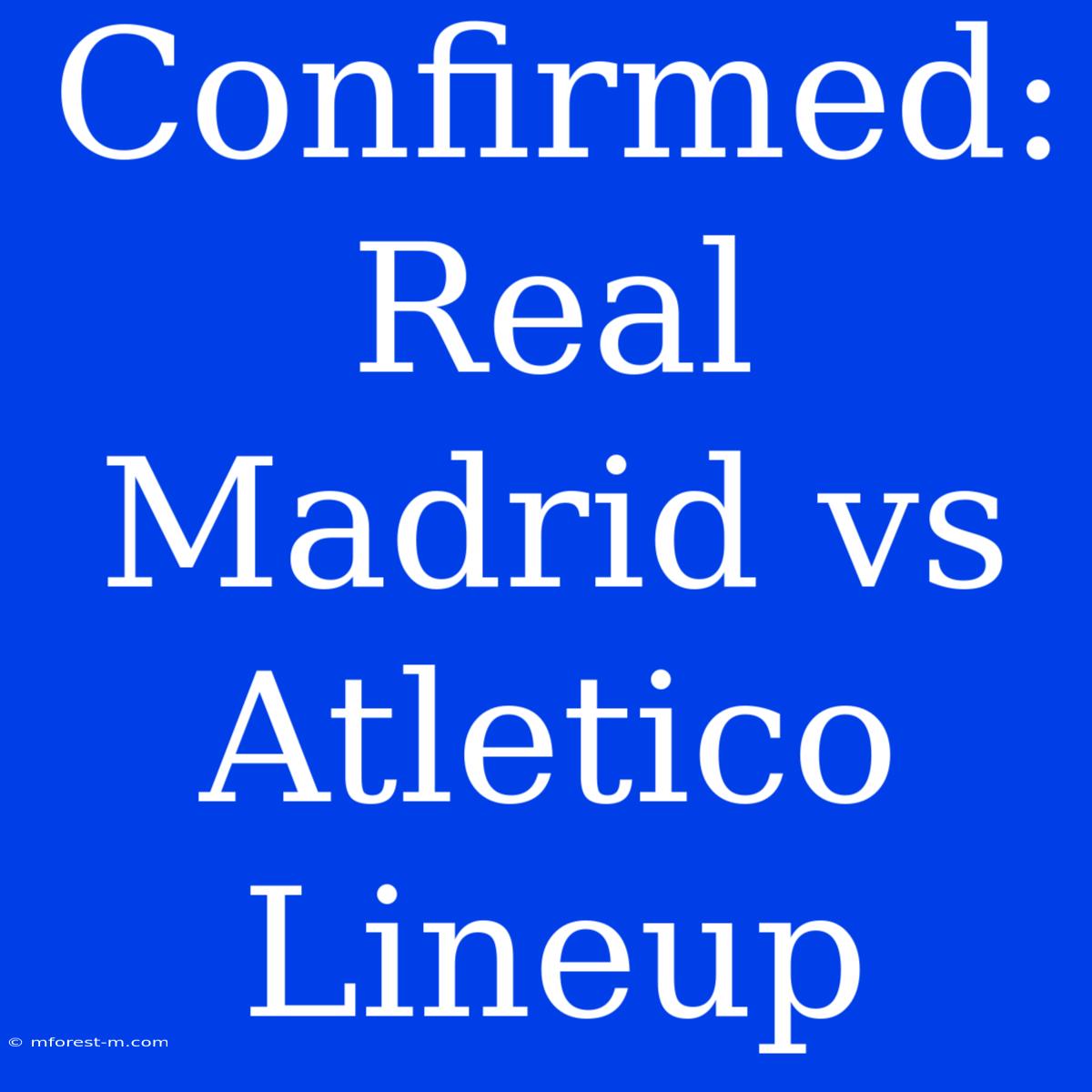 Confirmed: Real Madrid Vs Atletico Lineup