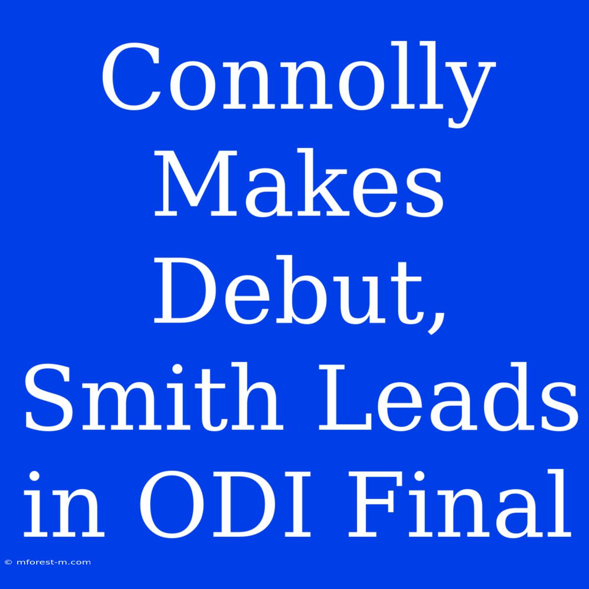 Connolly Makes Debut, Smith Leads In ODI Final