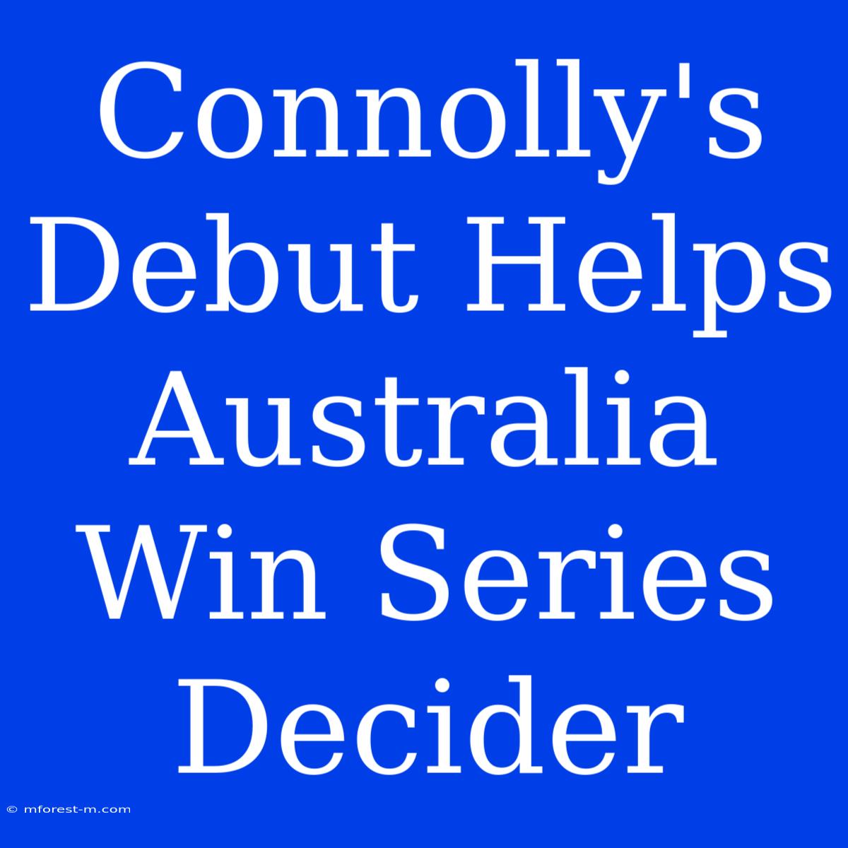 Connolly's Debut Helps Australia Win Series Decider 