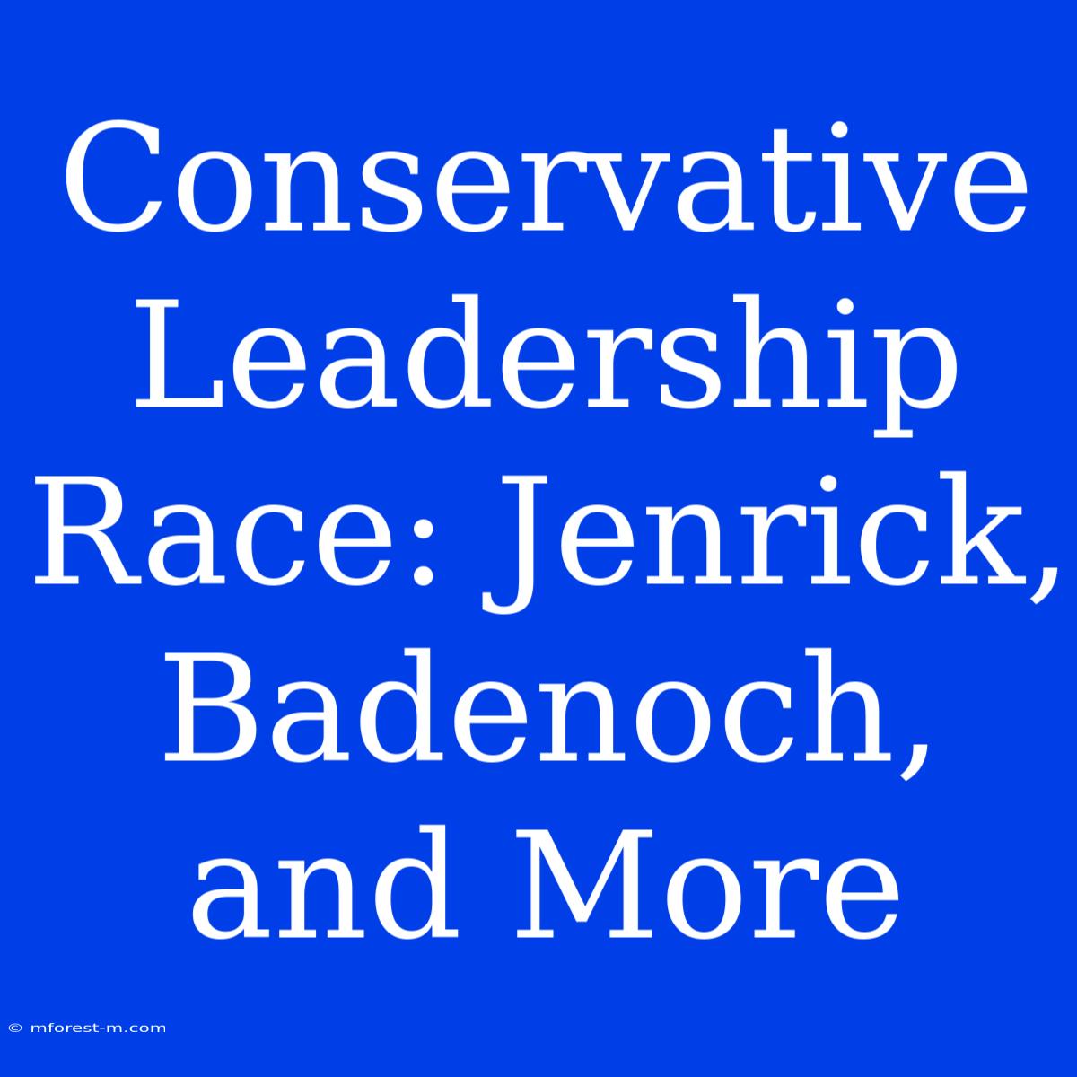 Conservative Leadership Race: Jenrick, Badenoch, And More