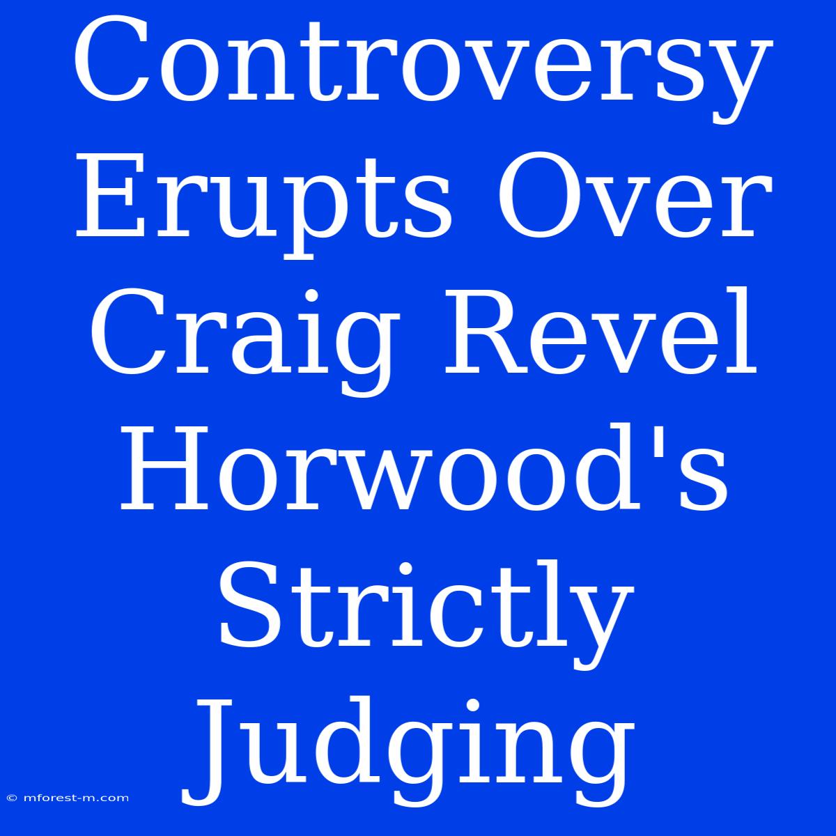 Controversy Erupts Over Craig Revel Horwood's Strictly Judging 