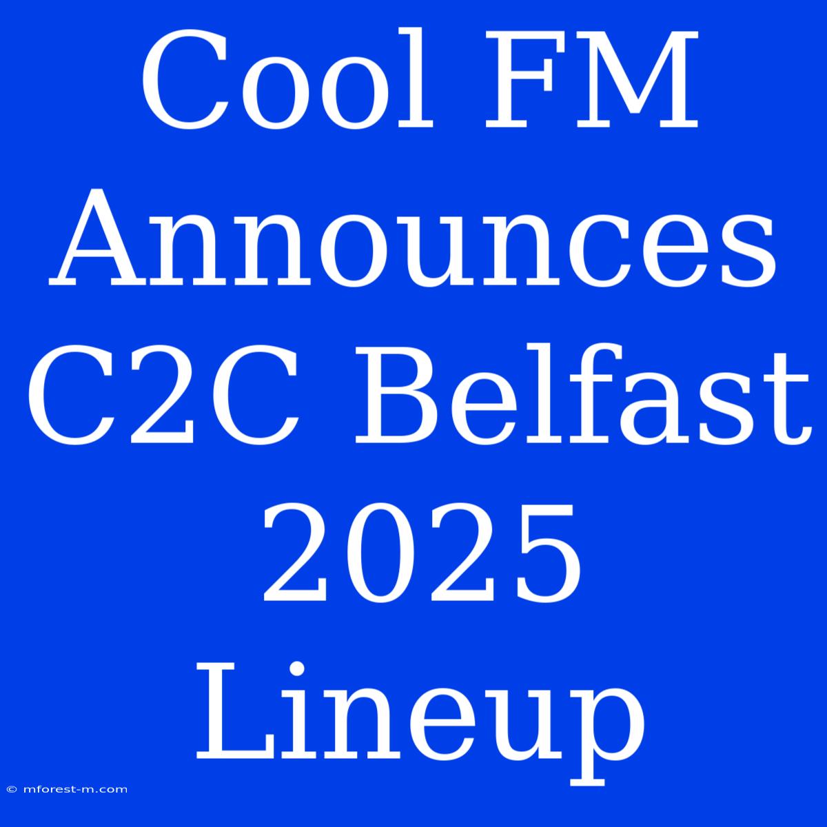 Cool FM Announces C2C Belfast 2025 Lineup 