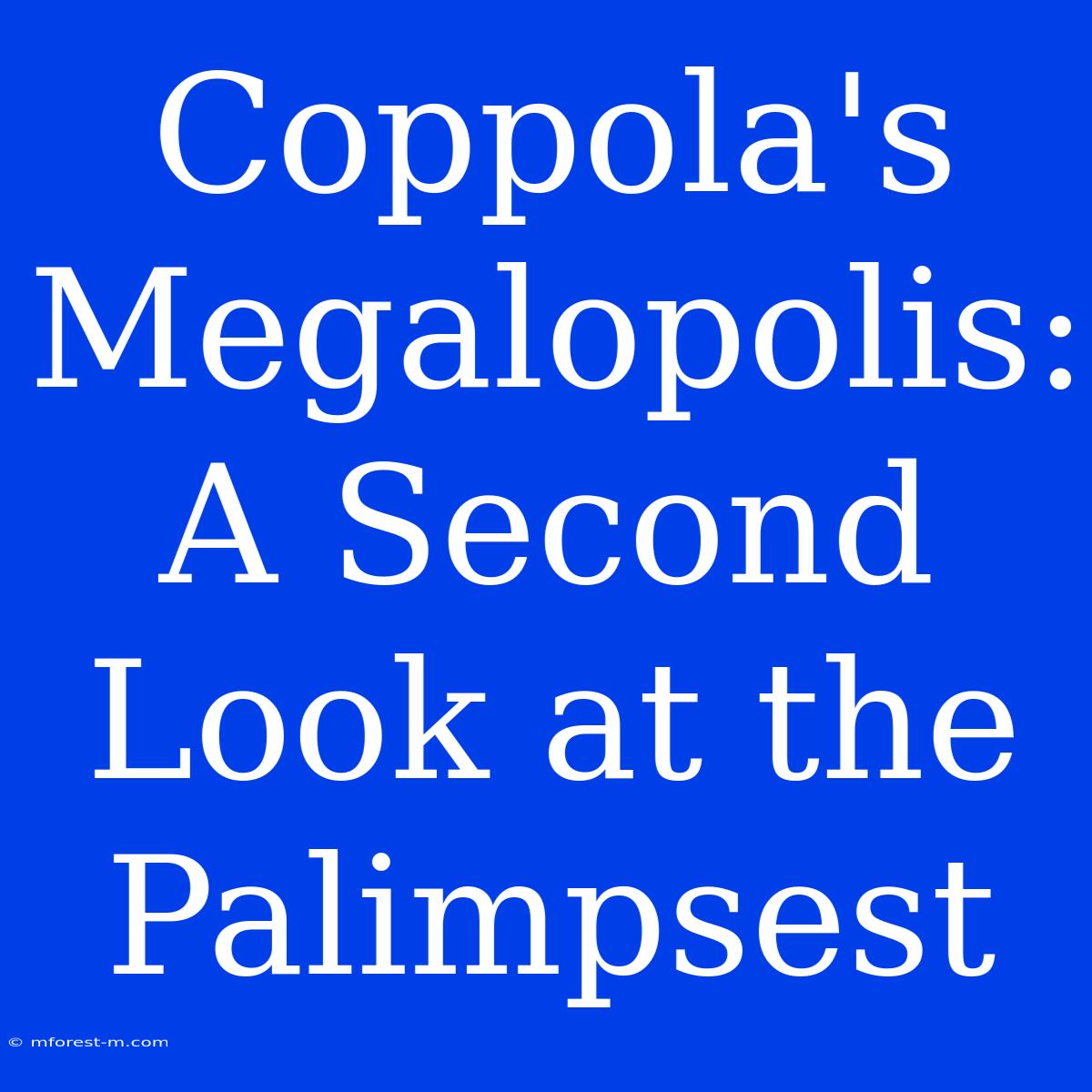 Coppola's Megalopolis: A Second Look At The Palimpsest